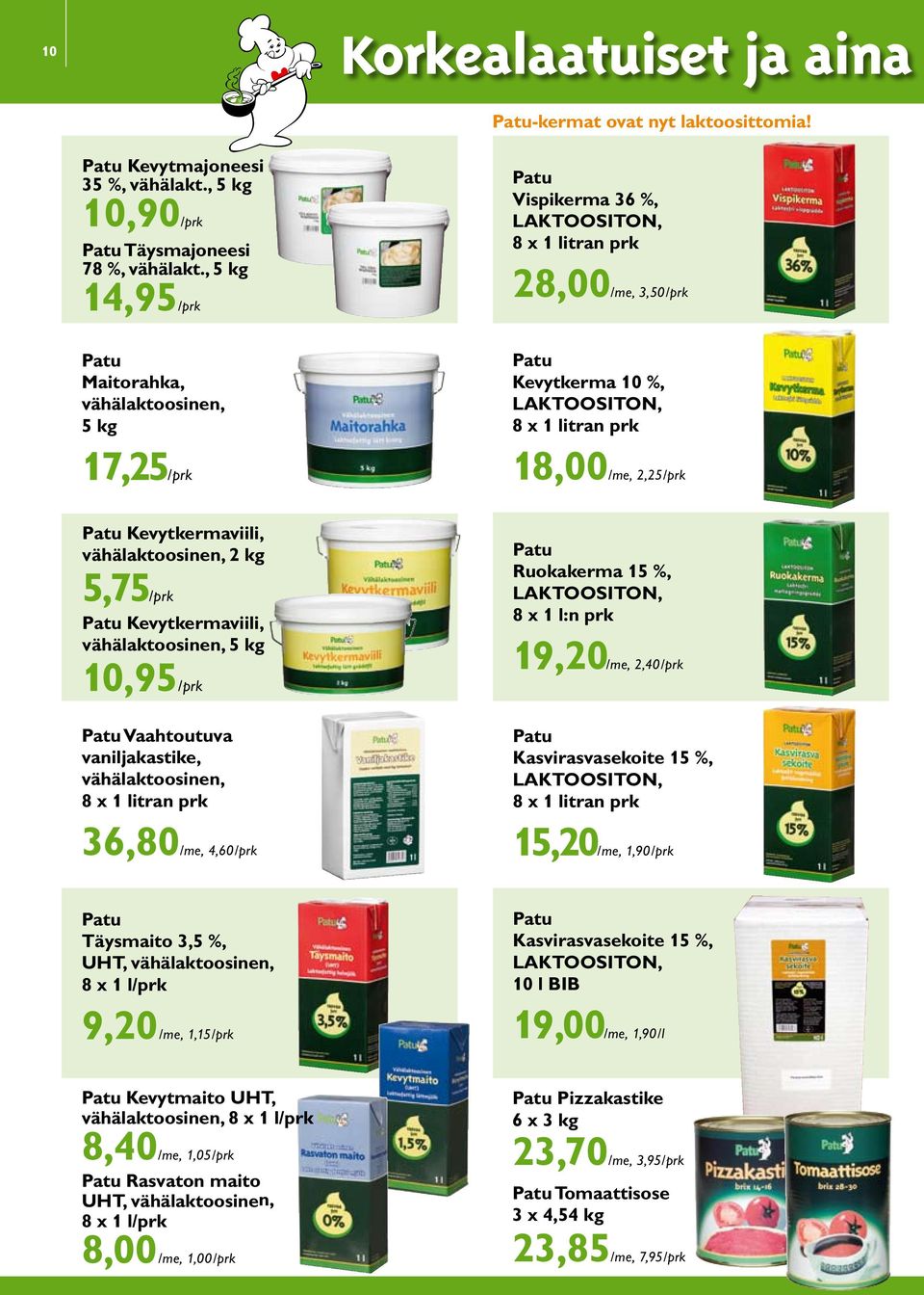 vähälaktoosinen, 8 x 1 litran prk 36,80/, 4,60/prk Vispikerma 36 %, LAKTOOSITON, 8 x 1 litran prk 28,00/, 3,50/prk Kevytkerma 10 %, LAKTOOSITON, 8 x 1 litran prk 18,00/, 2,25/prk Ruokakerma 15 %,