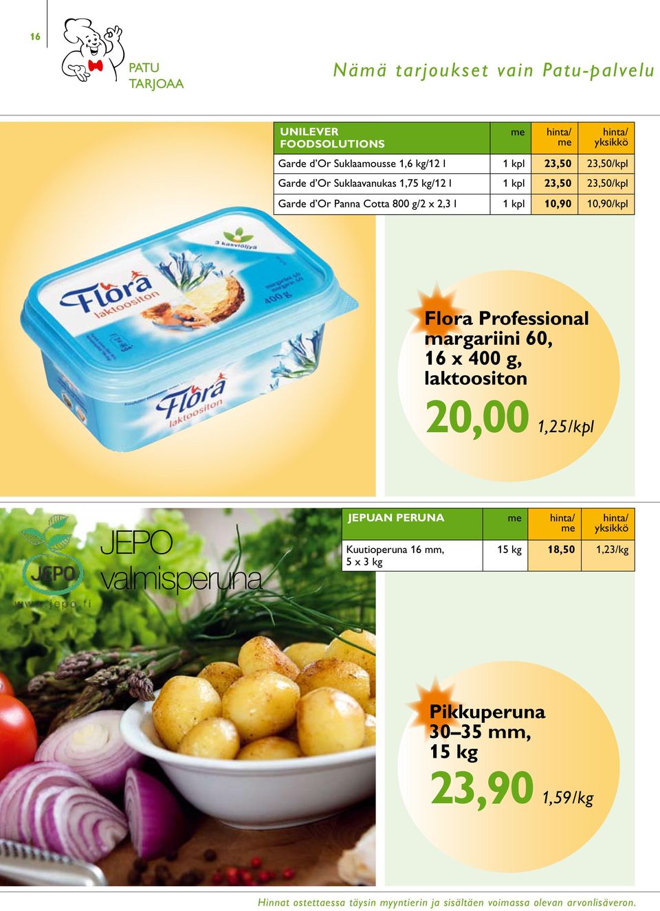 Kuutioperuna 16 mm, 5 x 3 kg Eikö olisikin mukavaa, jos ruokailijat kiittäisivät sinua erityisen maukkaasta perunasta? Viipaleperuna 1,12 / kg (sis. ALV) 5 x 3 kg 16,80 / SOUS VIDE.