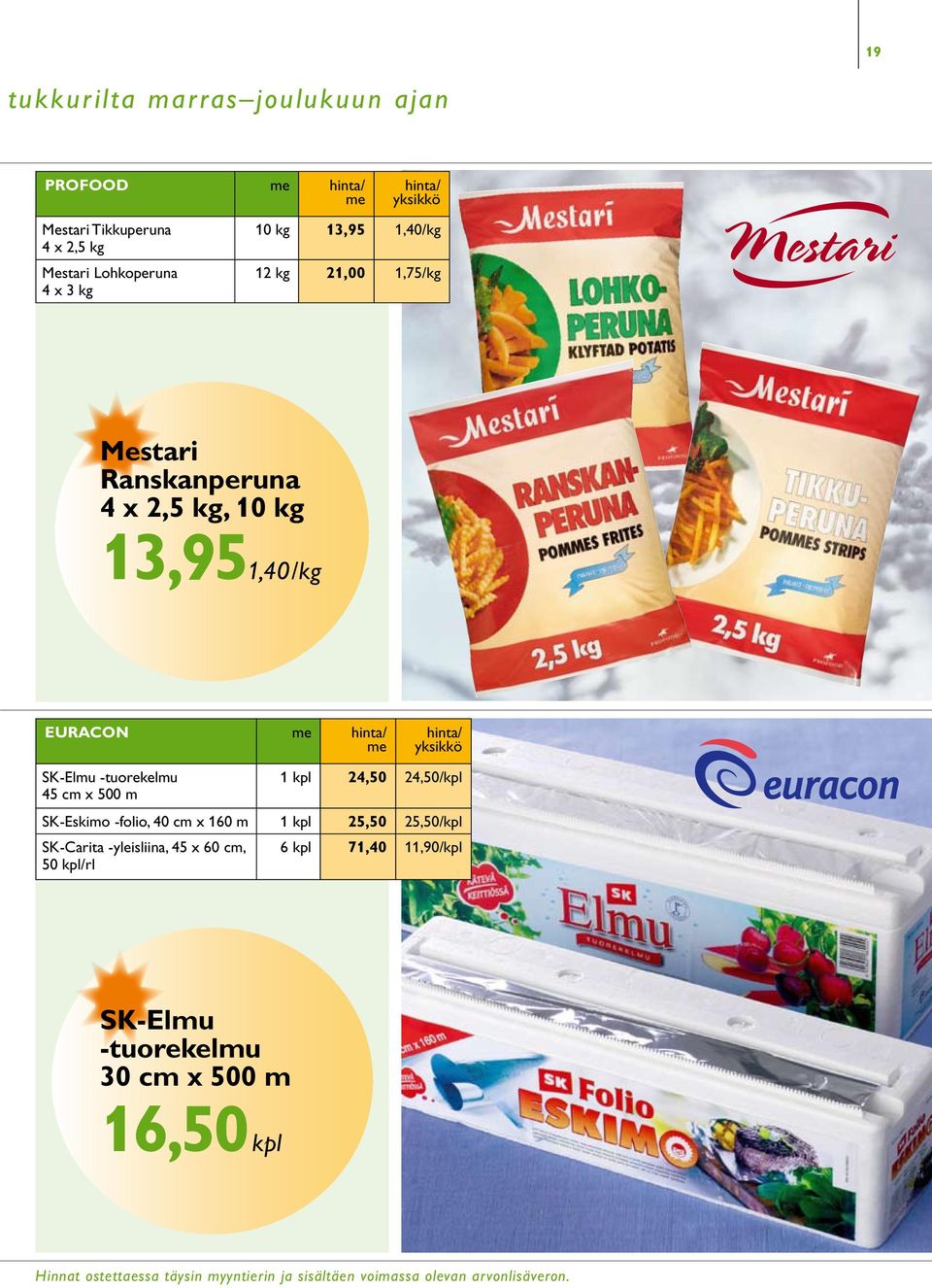-tuorekelmu 45 cm x 500 m 1 kpl 24,50 24,50/kpl SK-Eskimo -folio, 40 cm x 160 m 1 kpl 25,50 25,50/kpl