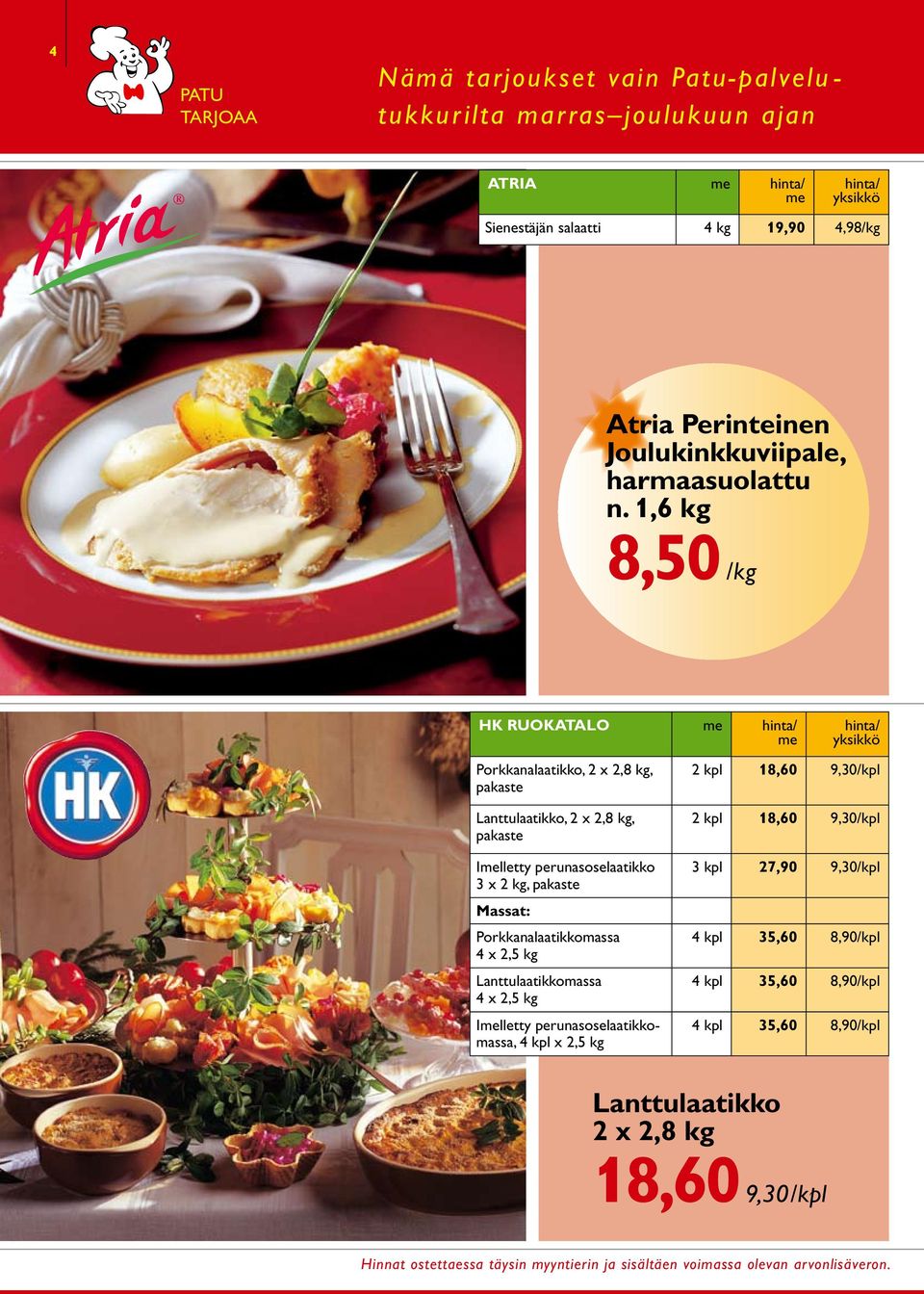 1,6 kg 8,50 /kg HK RUOKATALO Porkkanalaatikko, 2 x 2,8 kg, pakaste Lanttulaatikko, 2 x 2,8 kg, pakaste Illetty perunasoselaatikko 3 x 2 kg, pakaste