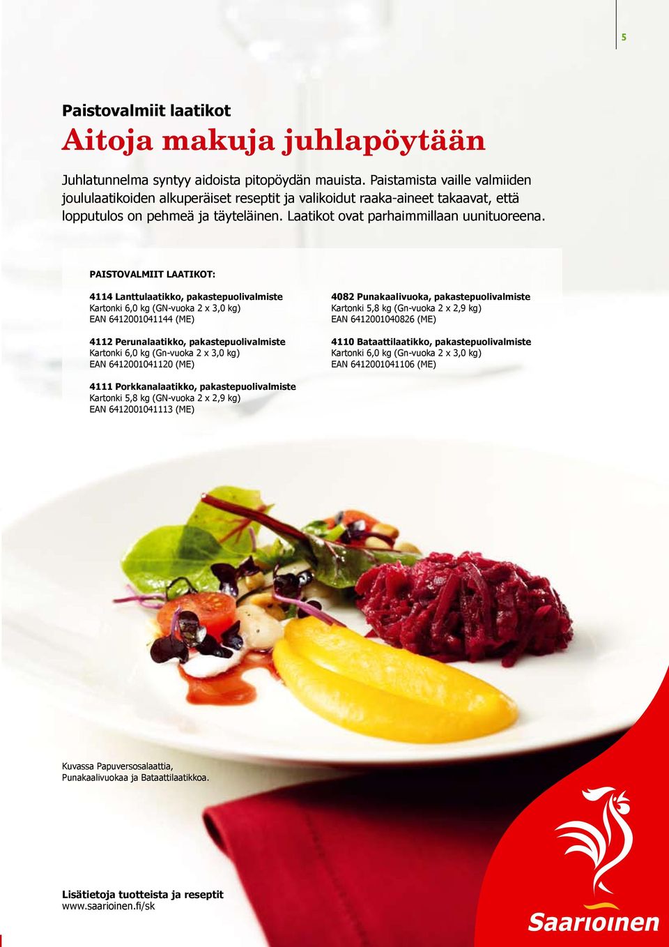 PAISTOVALMIIT LAATIKOT: 4114 Lanttulaatikko, pakastepuolivalmiste Kartonki 6,0 kg (GN-vuoka 2 x 3,0 kg) EAN 6412001041144 (ME) 4112 Perunalaatikko, pakastepuolivalmiste Kartonki 6,0 kg (Gn-vuoka 2 x