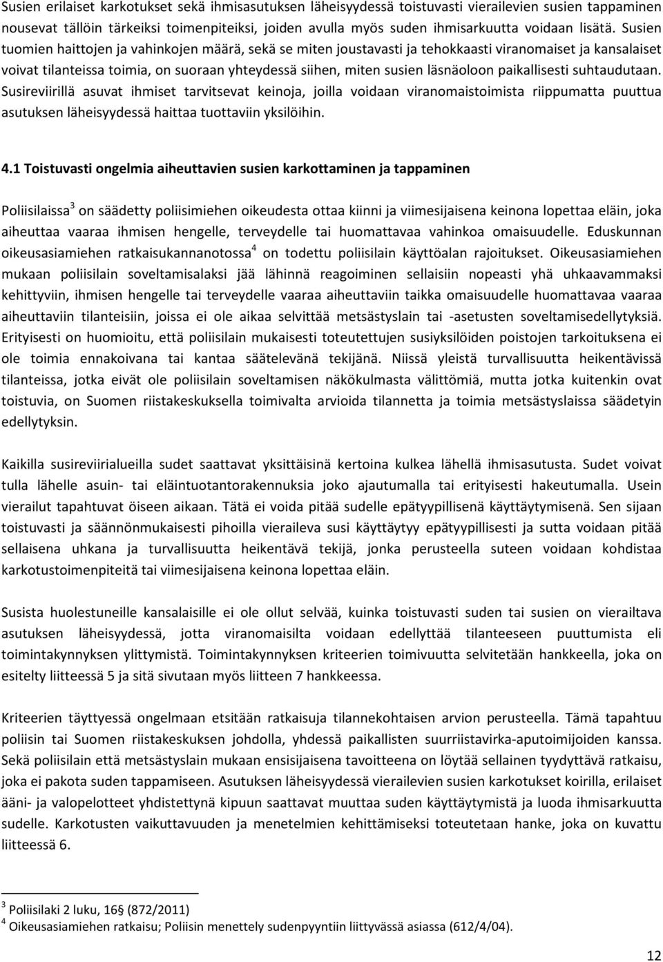 Susien tuomien haittojen ja vahinkojen määrä, sekä se miten joustavasti ja tehokkaasti viranomaiset ja kansalaiset voivat tilanteissa toimia, on suoraan yhteydessä siihen, miten susien läsnäoloon