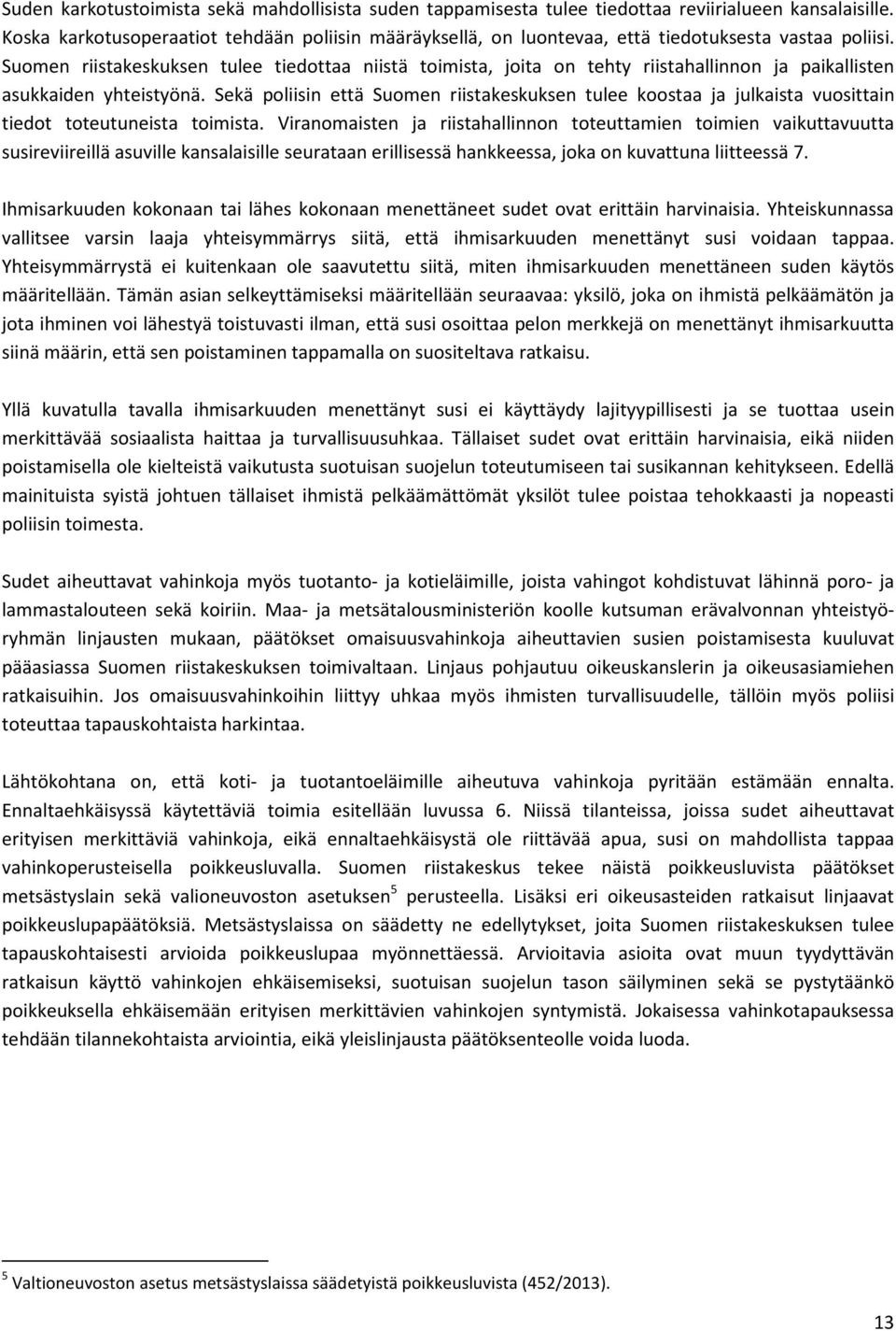 Suomen riistakeskuksen tulee tiedottaa niistä toimista, joita on tehty riistahallinnon ja paikallisten asukkaiden yhteistyönä.