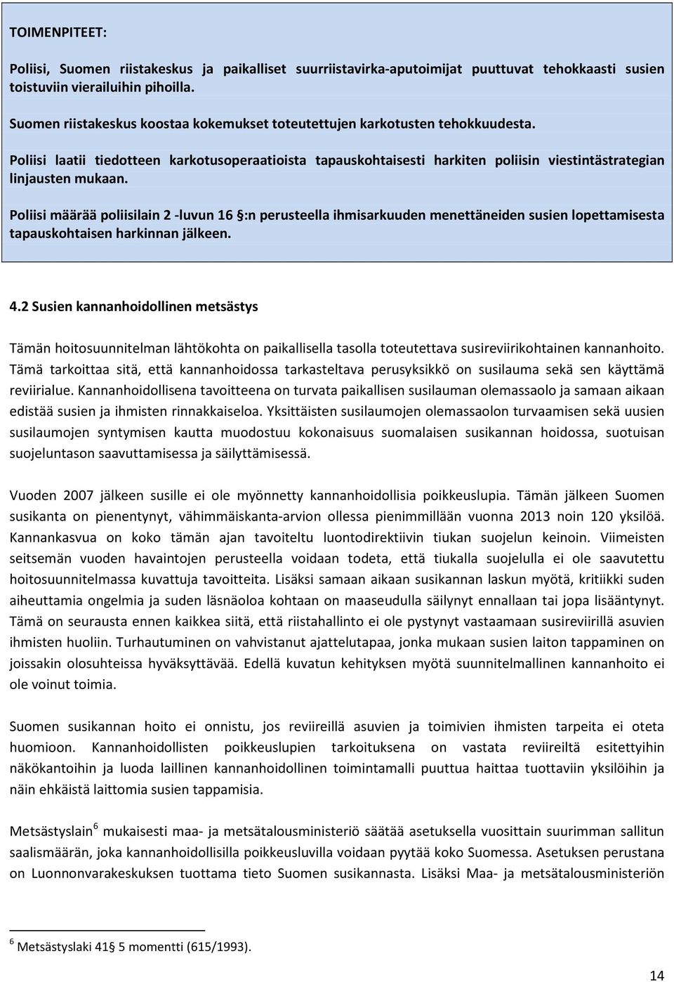 Poliisi laatii tiedotteen karkotusoperaatioista tapauskohtaisesti harkiten poliisin viestintästrategian linjausten mukaan.