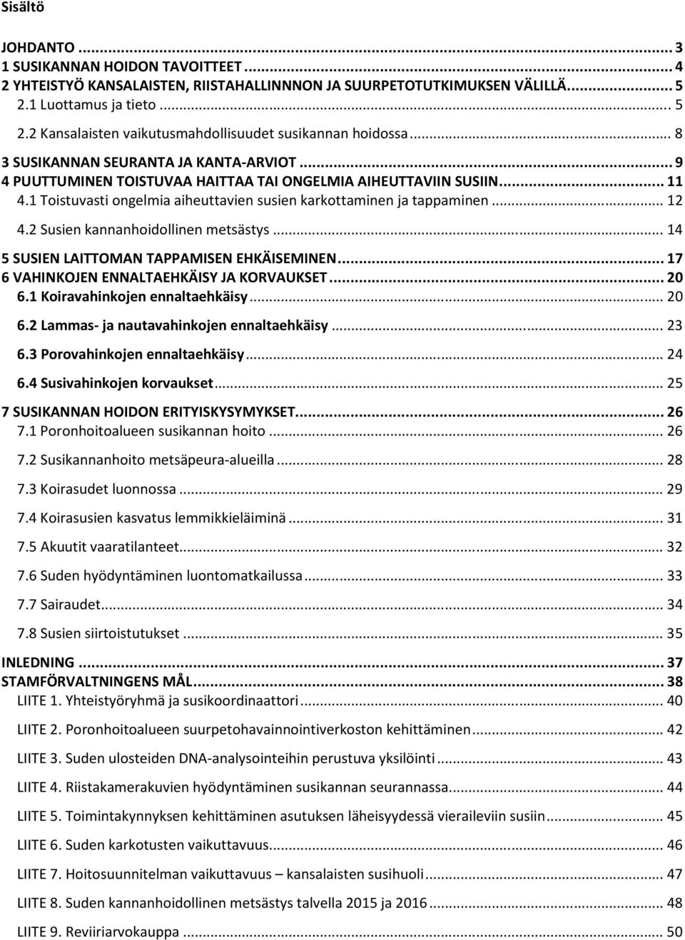 2 Susien kannanhoidollinen metsästys... 14 5 SUSIEN LAITTOMAN TAPPAMISEN EHKÄISEMINEN... 17 6 VAHINKOJEN ENNALTAEHKÄISY JA KORVAUKSET... 20 6.1 Koiravahinkojen ennaltaehkäisy... 20 6.2 Lammas- ja nautavahinkojen ennaltaehkäisy.