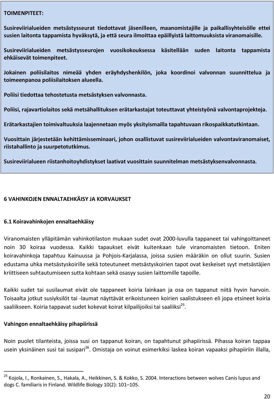 Jokainen poliisilaitos nimeää yhden eräyhdyshenkilön, joka koordinoi valvonnan suunnittelua ja toimeenpanoa poliisilaitoksen alueella. Poliisi tiedottaa tehostetusta metsästyksen valvonnasta.