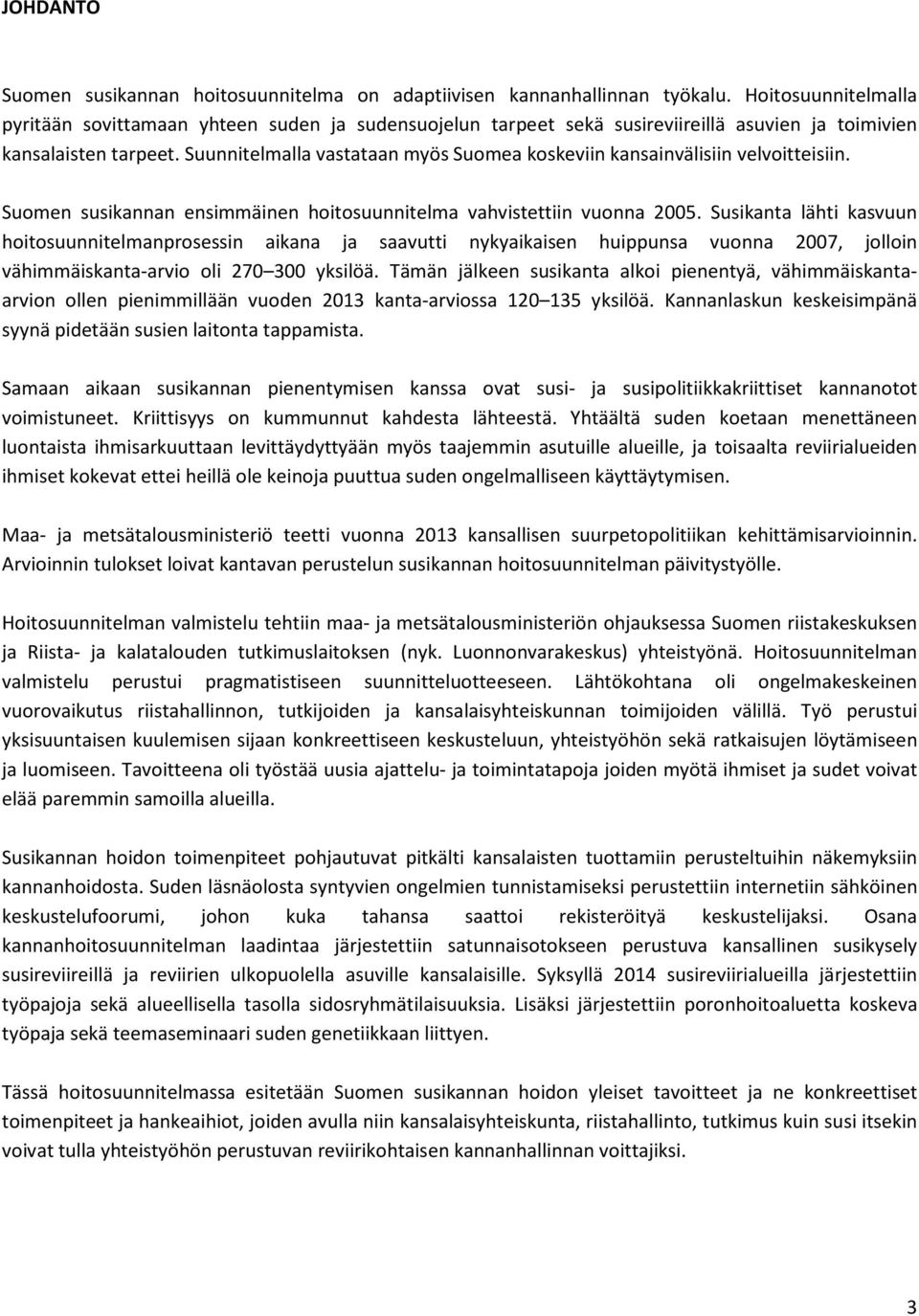 Suunnitelmalla vastataan myös Suomea koskeviin kansainvälisiin velvoitteisiin. Suomen susikannan ensimmäinen hoitosuunnitelma vahvistettiin vuonna 2005.