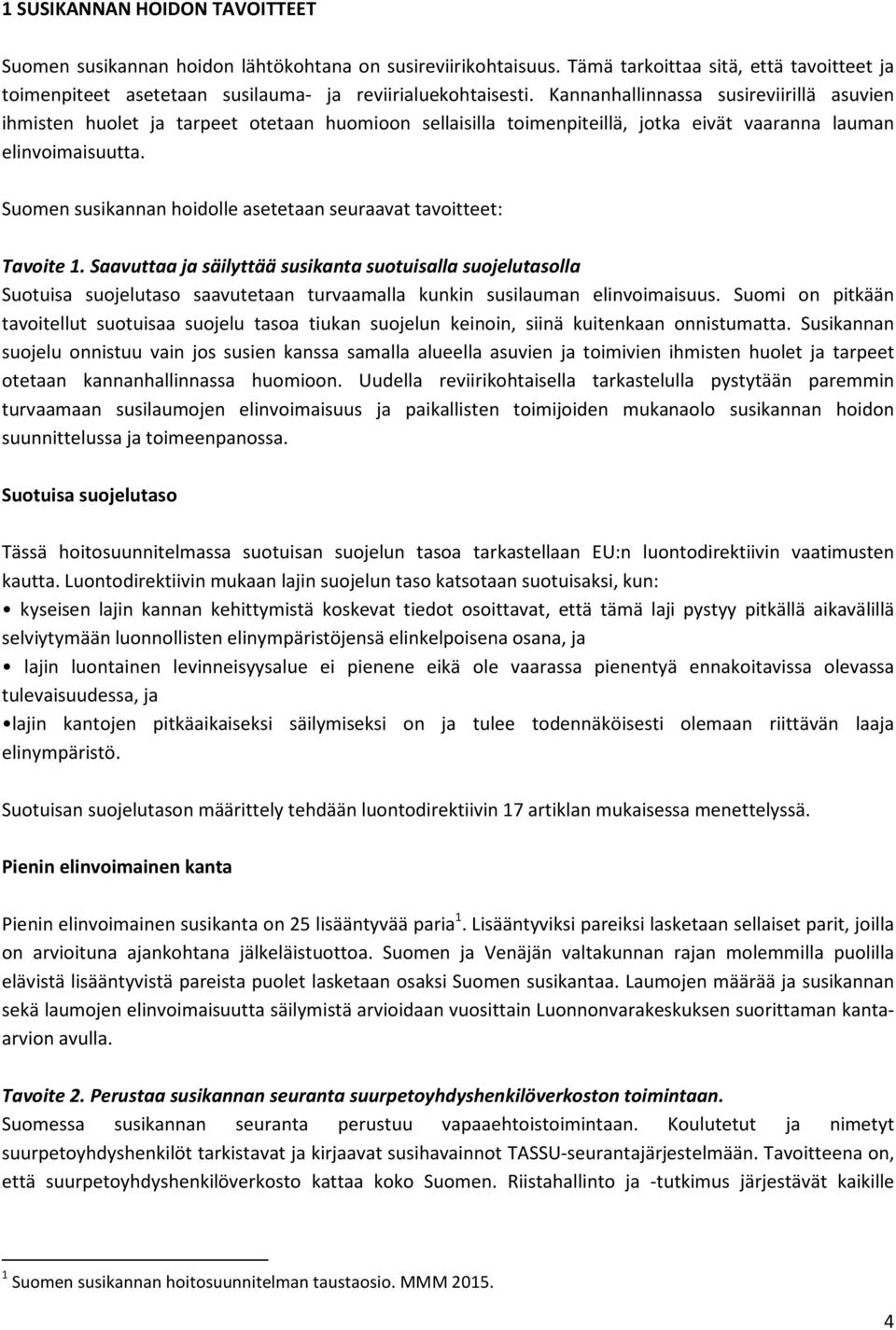 Suomen susikannan hoidolle asetetaan seuraavat tavoitteet: Tavoite 1.