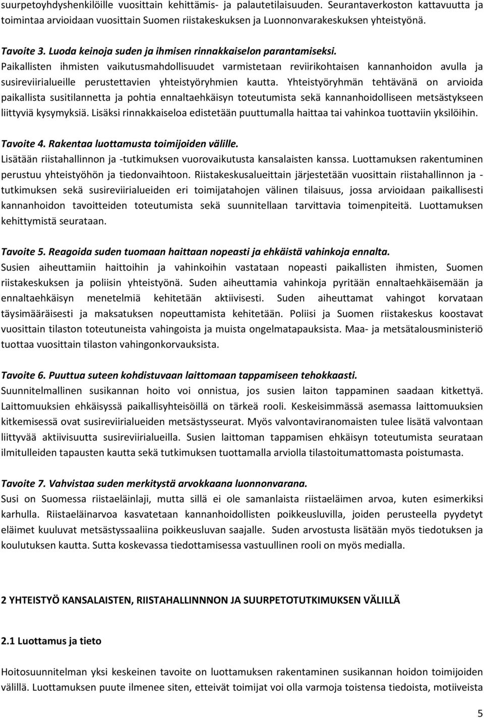 Paikallisten ihmisten vaikutusmahdollisuudet varmistetaan reviirikohtaisen kannanhoidon avulla ja susireviirialueille perustettavien yhteistyöryhmien kautta.