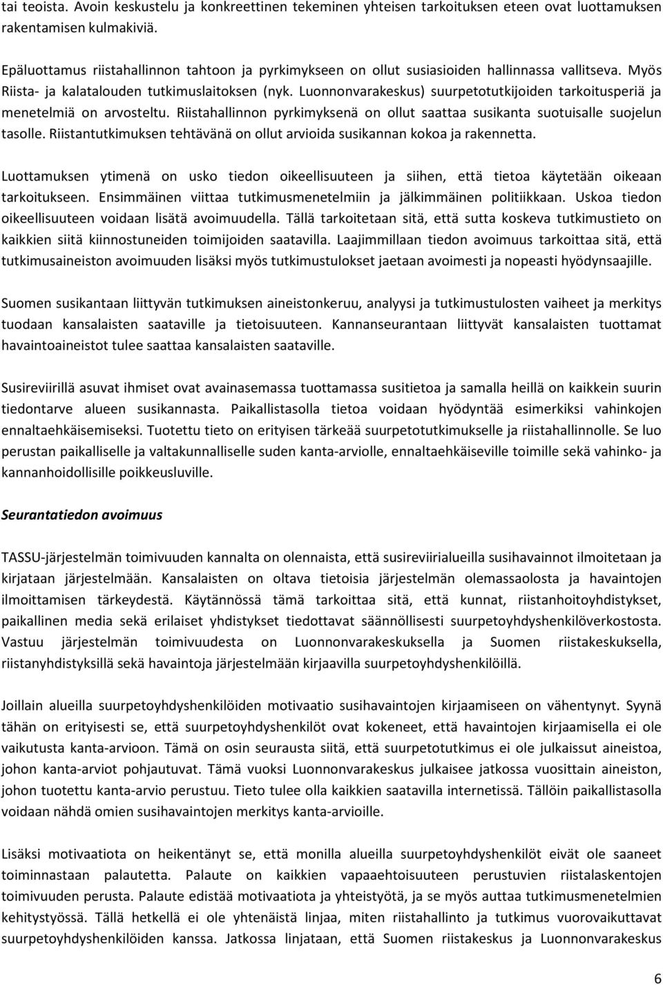 Luonnonvarakeskus) suurpetotutkijoiden tarkoitusperiä ja menetelmiä on arvosteltu. Riistahallinnon pyrkimyksenä on ollut saattaa susikanta suotuisalle suojelun tasolle.