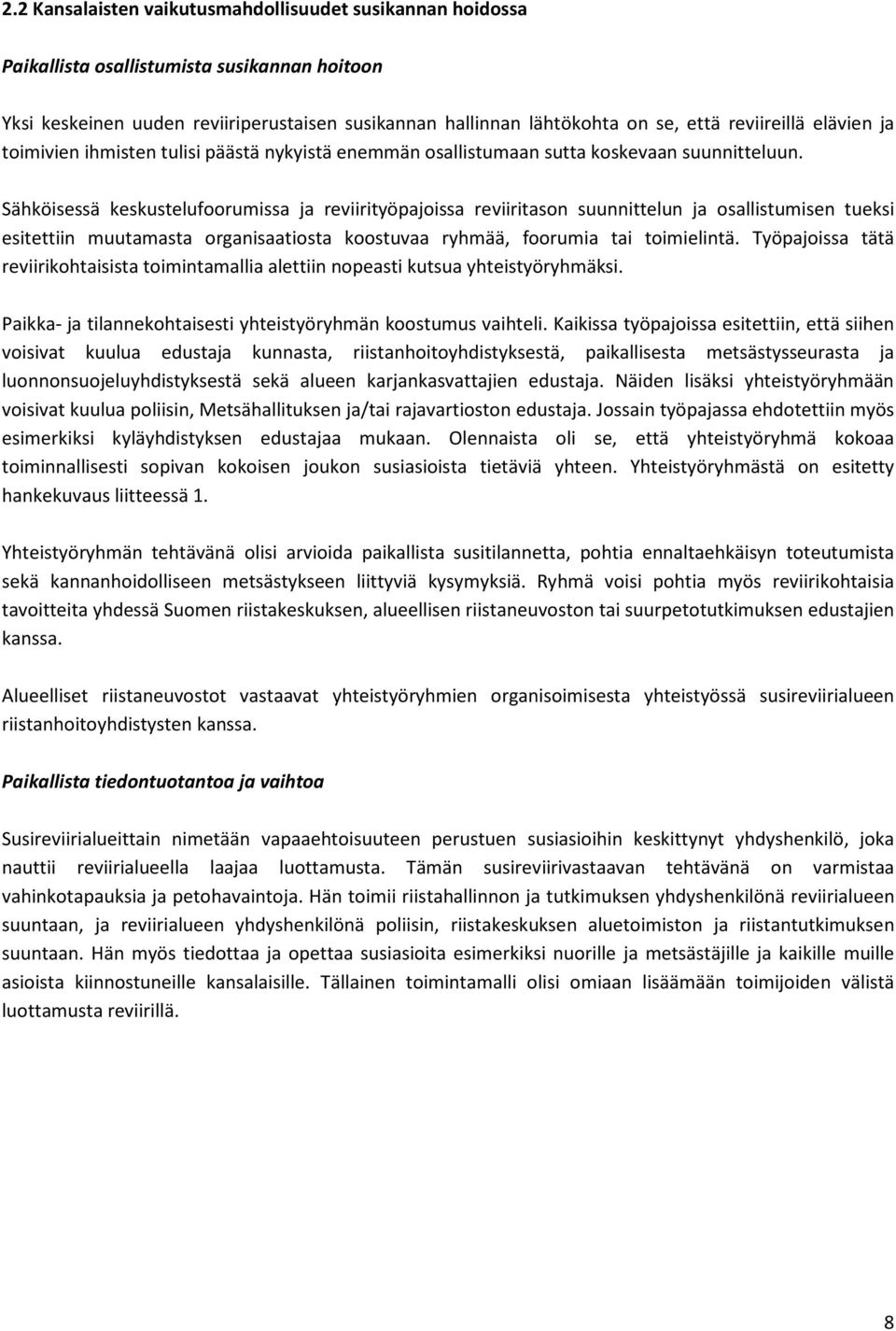 Sähköisessä keskustelufoorumissa ja reviirityöpajoissa reviiritason suunnittelun ja osallistumisen tueksi esitettiin muutamasta organisaatiosta koostuvaa ryhmää, foorumia tai toimielintä.