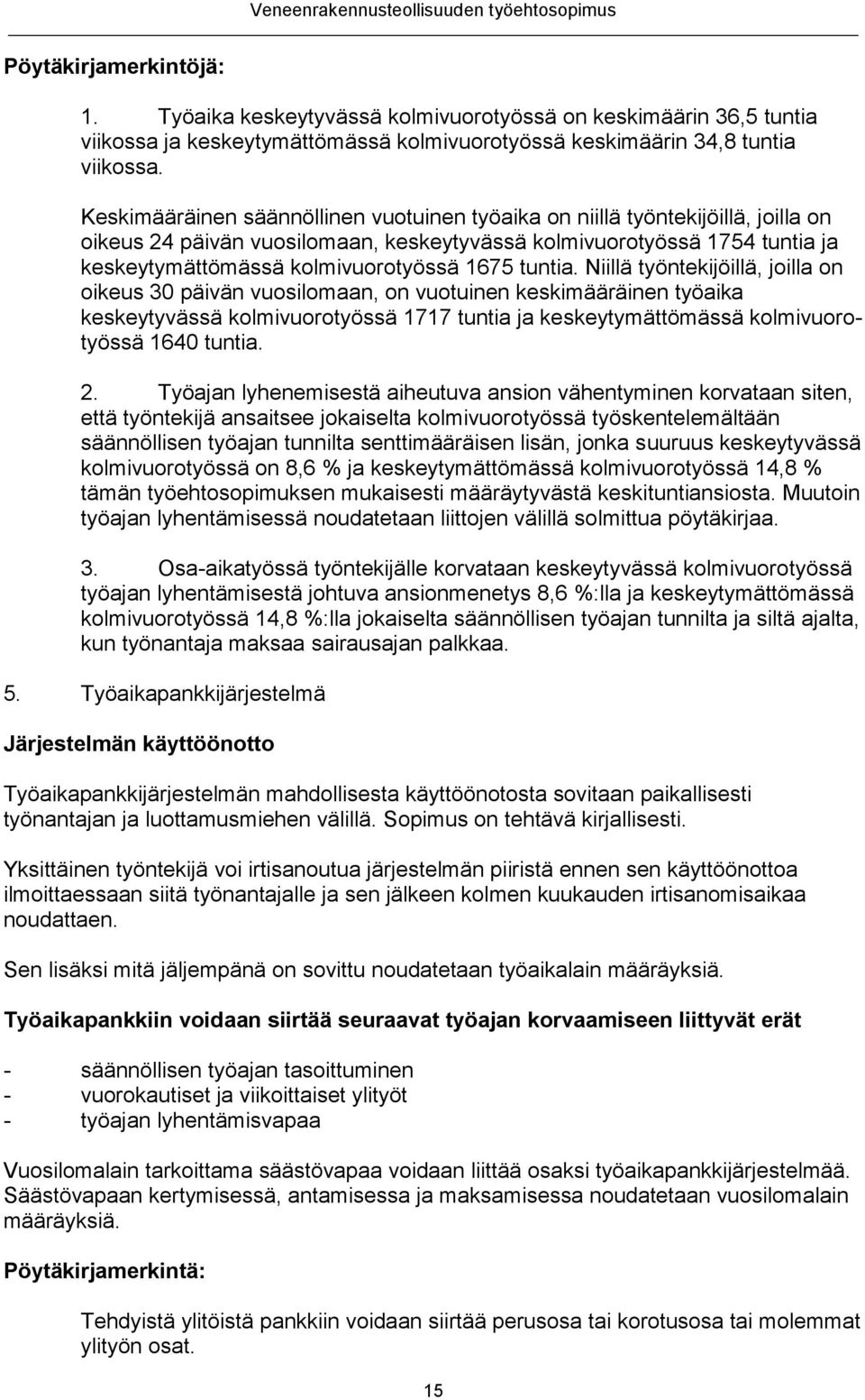 Keskimääräinen säännöllinen vuotuinen työaika on niillä työntekijöillä, joilla on oikeus 24 päivän vuosilomaan, keskeytyvässä kolmivuorotyössä 1754 tuntia ja keskeytymättömässä kolmivuorotyössä 1675