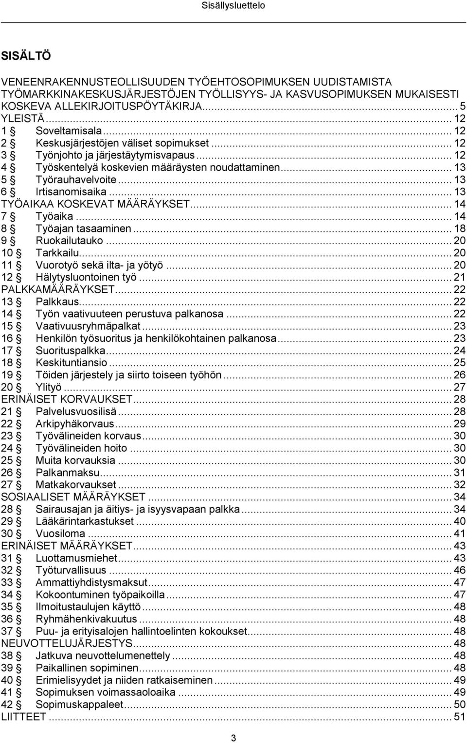 .. 13 6 Irtisanomisaika... 13 TYÖAIKAA KOSKEVAT MÄÄRÄYKSET... 14 7 Työaika... 14 8 Työajan tasaaminen... 18 9 Ruokailutauko... 20 10 Tarkkailu... 20 11 Vuorotyö sekä ilta- ja yötyö.