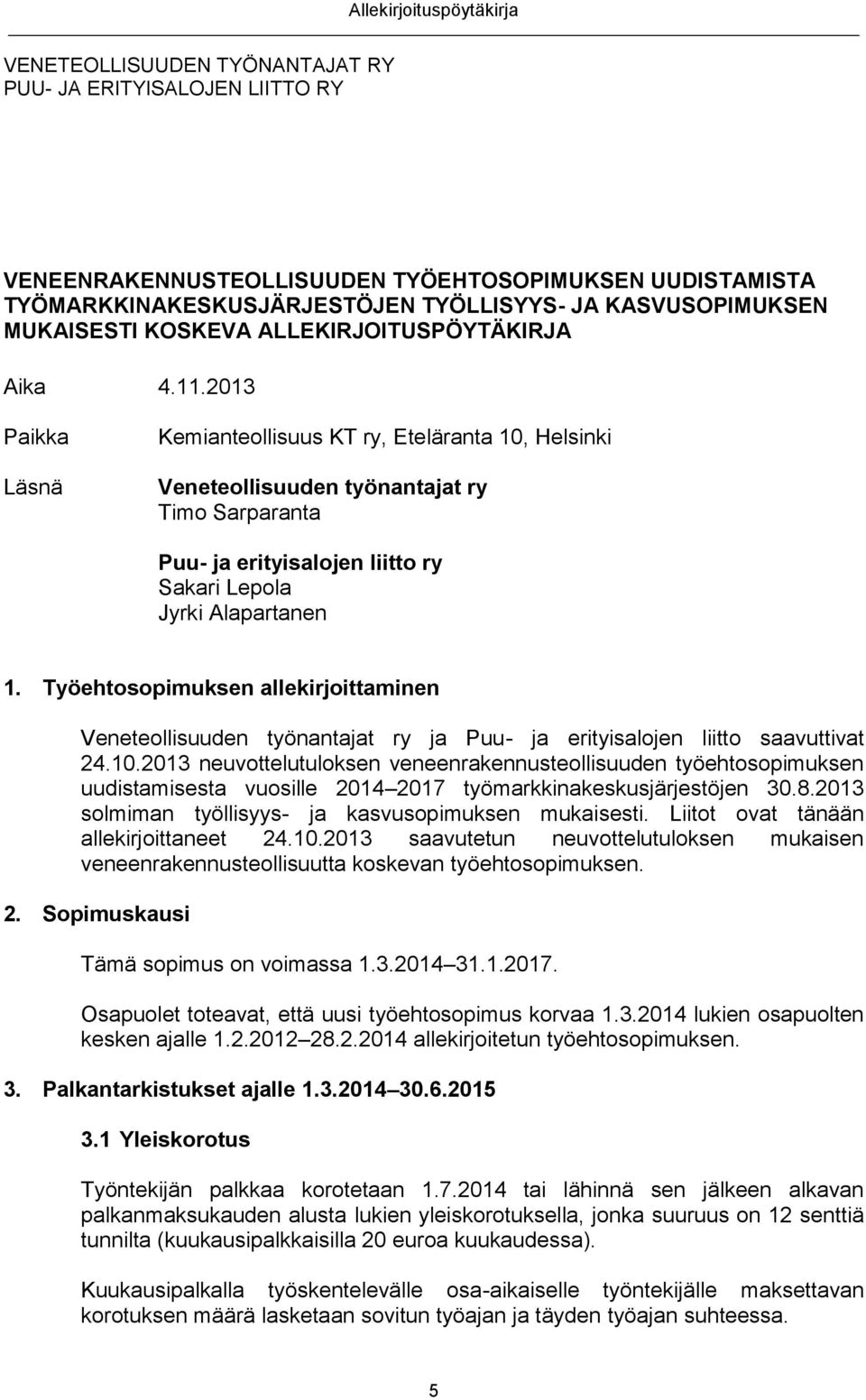 2013 Paikka Läsnä Kemianteollisuus KT ry, Eteläranta 10, Helsinki Veneteollisuuden työnantajat ry Timo Sarparanta Puu- ja erityisalojen liitto ry Sakari Lepola Jyrki Alapartanen 1.