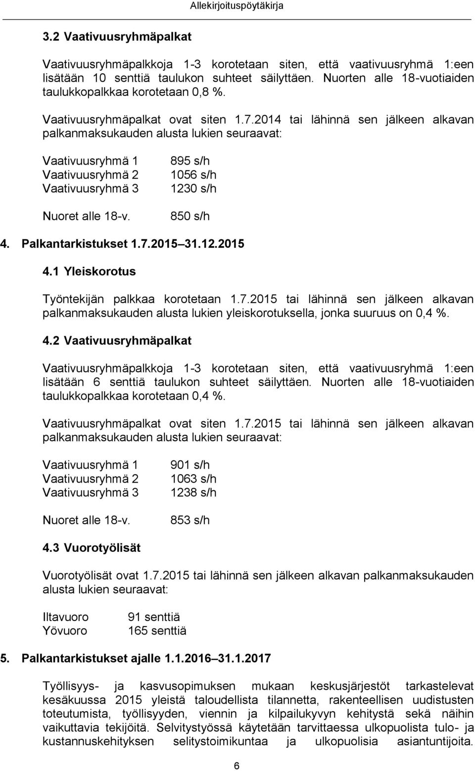 2014 tai lähinnä sen jälkeen alkavan palkanmaksukauden alusta lukien seuraavat: Vaativuusryhmä 1 Vaativuusryhmä 2 Vaativuusryhmä 3 Nuoret alle 18-v. 895 s/h 1056 s/h 1230 s/h 850 s/h 4.