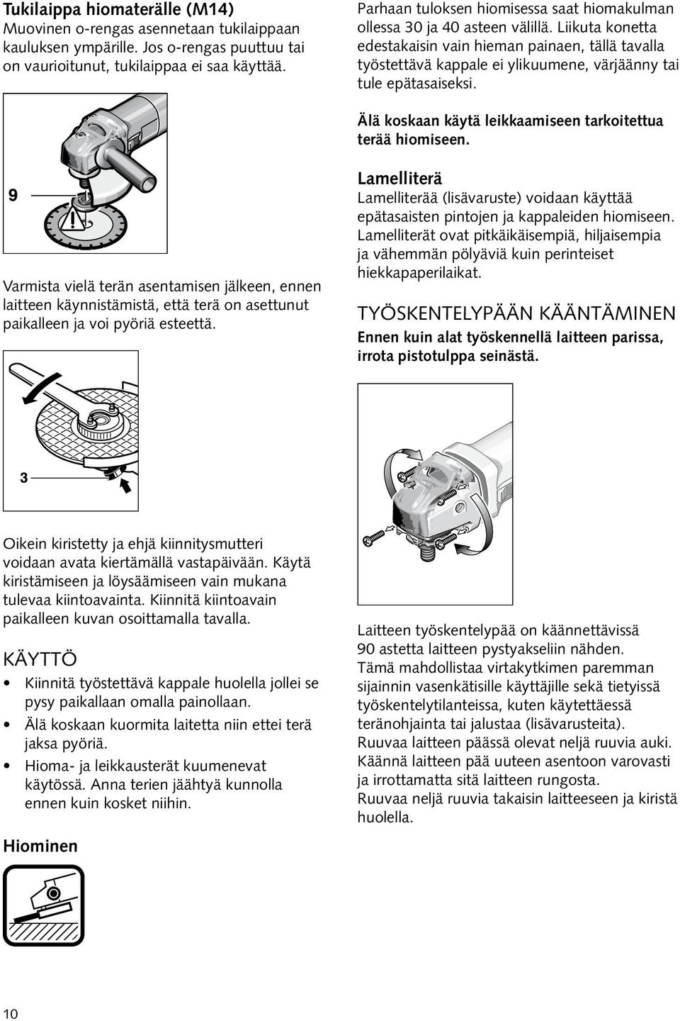 Liikuta konetta edestakaisin vain hieman painaen, tällä tavalla työstettävä kappale ei ylikuumene, värjäänny tai tule epätasaiseksi. Älä koskaan käytä leikkaamiseen tarkoitettua terää hiomiseen.