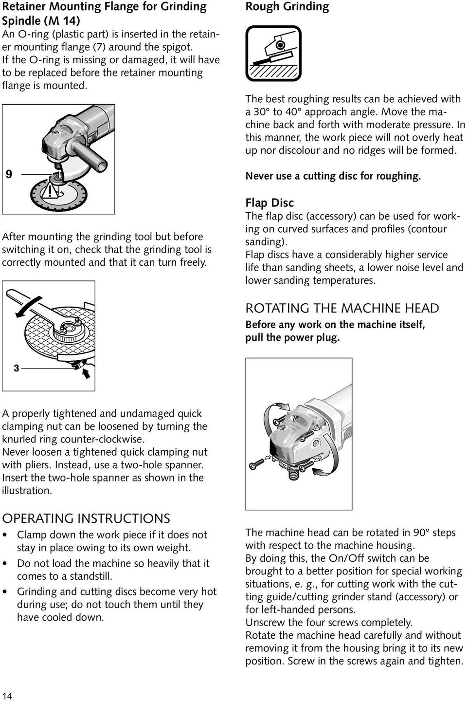 Rough Grinding The best roughing results can be achieved with a 30 to 40 approach angle. Move the machine back and forth with moderate pressure.