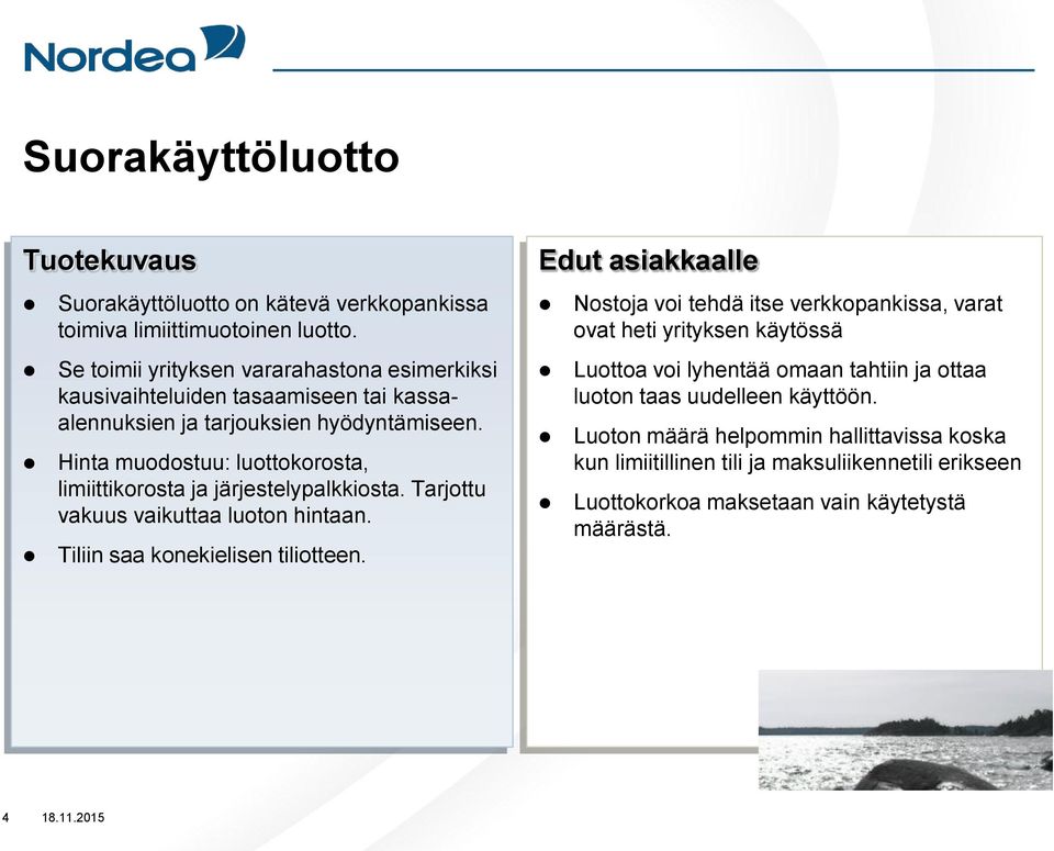Hinta muodostuu: luottokorosta, limiittikorosta ja järjestelypalkkiosta. Tarjottu vakuus vaikuttaa luoton hintaan. Tiliin saa konekielisen tiliotteen.