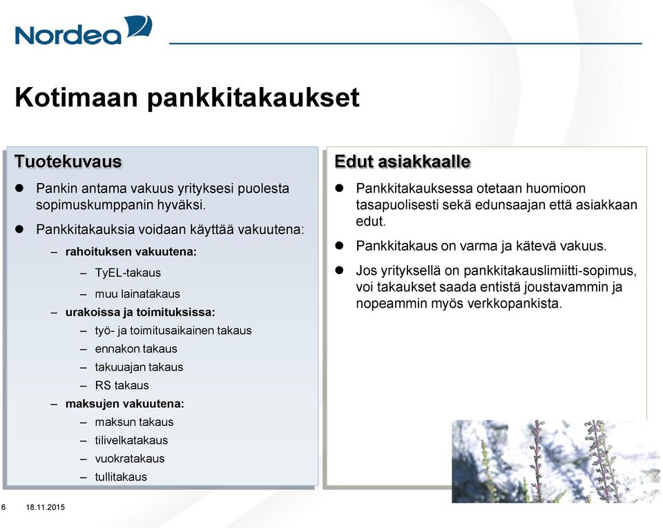 ennakon takaus takuuajan takaus RS takaus maksujen vakuutena: maksun takaus tilivelkatakaus vuokratakaus tullitakaus Pankkitakauksessa otetaan huomioon