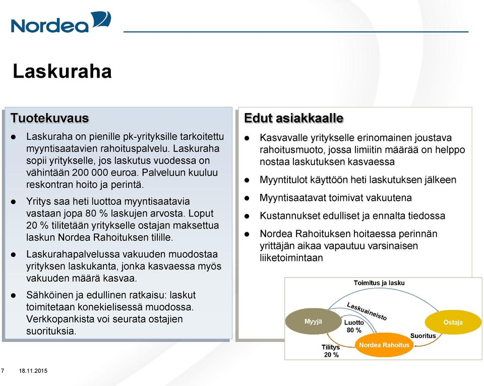 Loput 20 % tilitetään yritykselle ostajan maksettua laskun Nordea Rahoituksen tilille. Laskurahapalvelussa vakuuden muodostaa yrityksen laskukanta, jonka kasvaessa myös vakuuden määrä kasvaa.