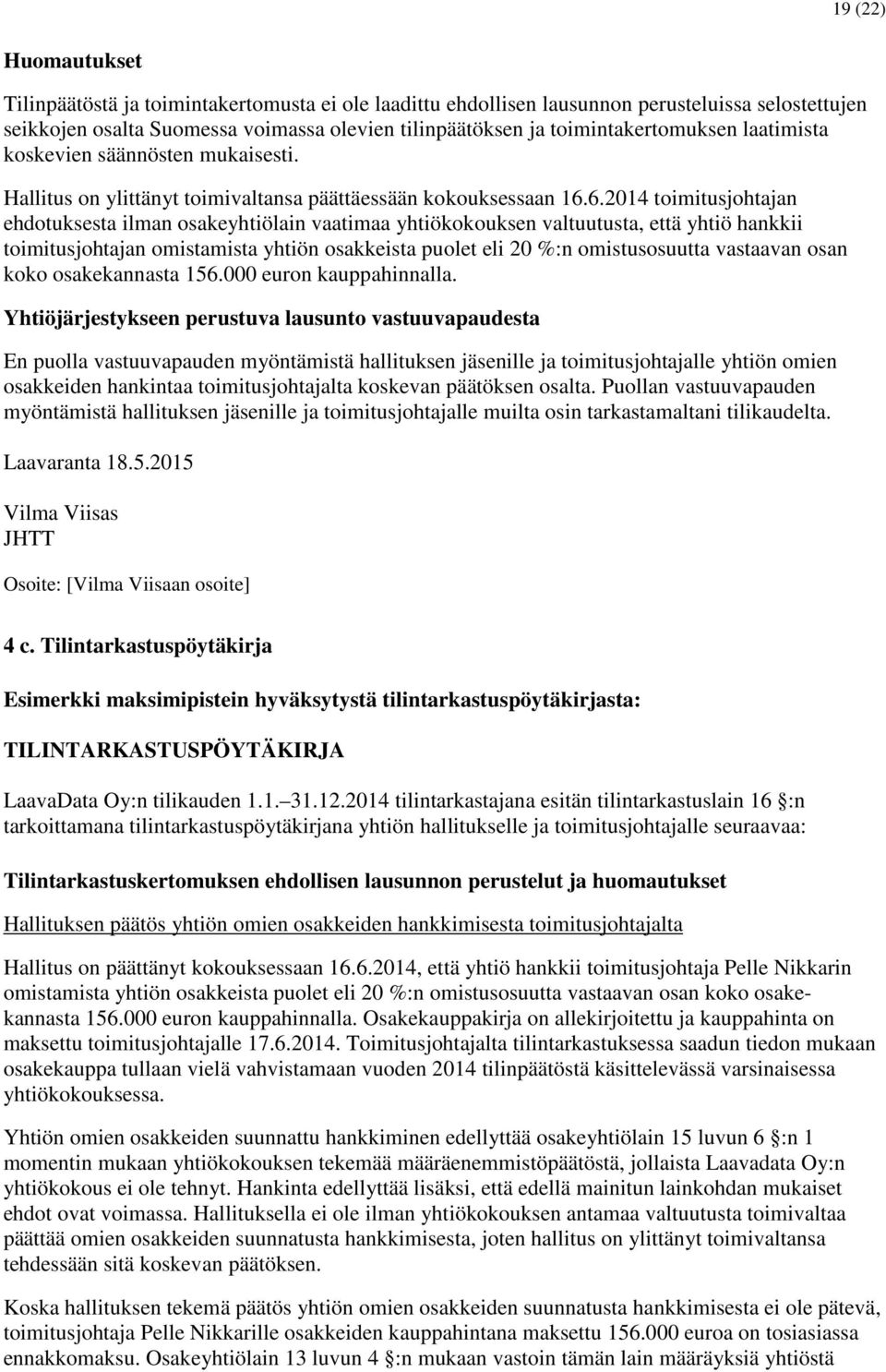 6.2014 toimitusjohtajan ehdotuksesta ilman osakeyhtiölain vaatimaa yhtiökokouksen valtuutusta, että yhtiö hankkii toimitusjohtajan omistamista yhtiön osakkeista puolet eli 20 %:n omistusosuutta