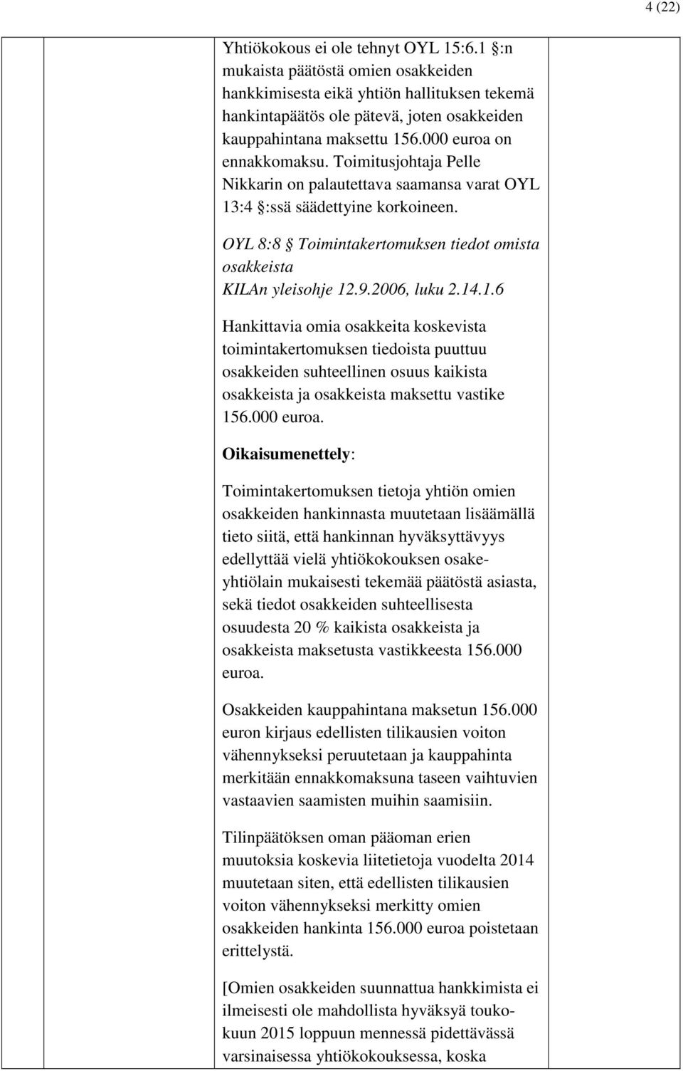 9.2006, luku 2.14.1.6 Hankittavia omia osakkeita koskevista toimintakertomuksen tiedoista puuttuu osakkeiden suhteellinen osuus kaikista osakkeista ja osakkeista maksettu vastike 156.000 euroa.