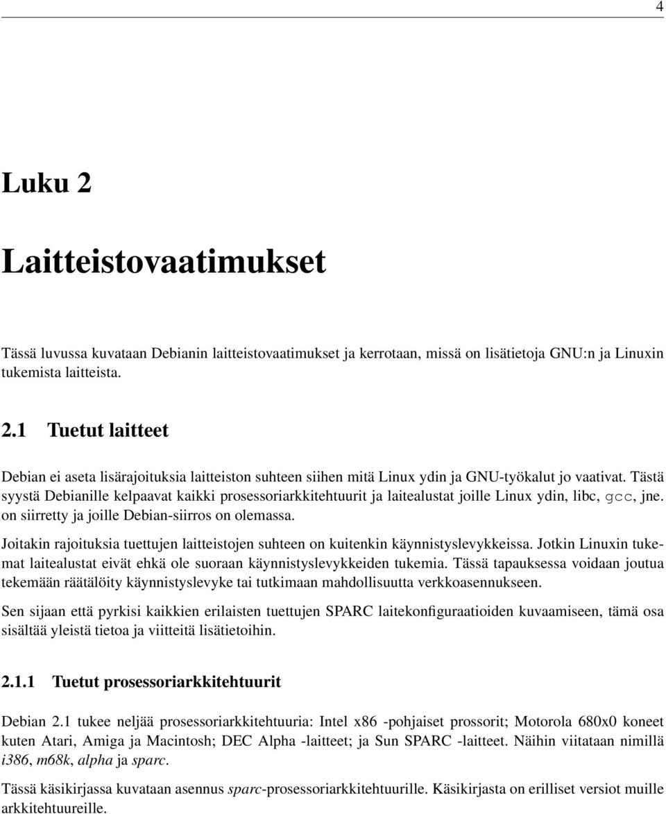 Joitakin rajoituksia tuettujen laitteistojen suhteen on kuitenkin käynnistyslevykkeissa. Jotkin Linuxin tukemat laitealustat eivät ehkä ole suoraan käynnistyslevykkeiden tukemia.