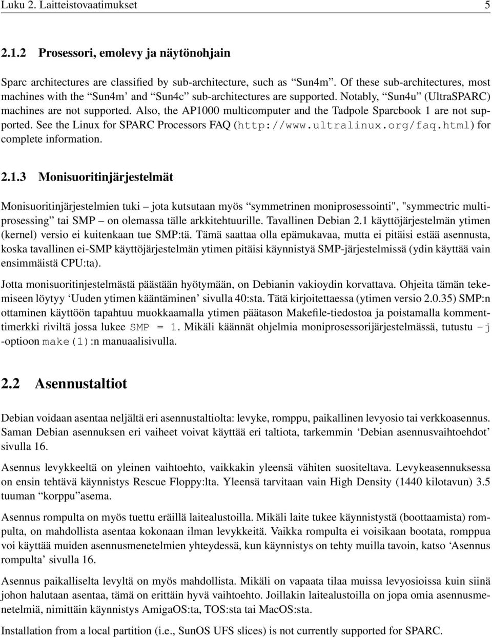 Also, the AP1000 multicomputer and the Tadpole Sparcbook 1 are not supported. See the Linux for SPARC Processors FAQ (http://www.ultralinux.org/faq.html) for complete information. 2.1.3 Monisuoritinjärjestelmät Monisuoritinjärjestelmien tuki jota kutsutaan myös symmetrinen moniprosessointi", "symmectric multiprosessing tai SMP on olemassa tälle arkkitehtuurille.