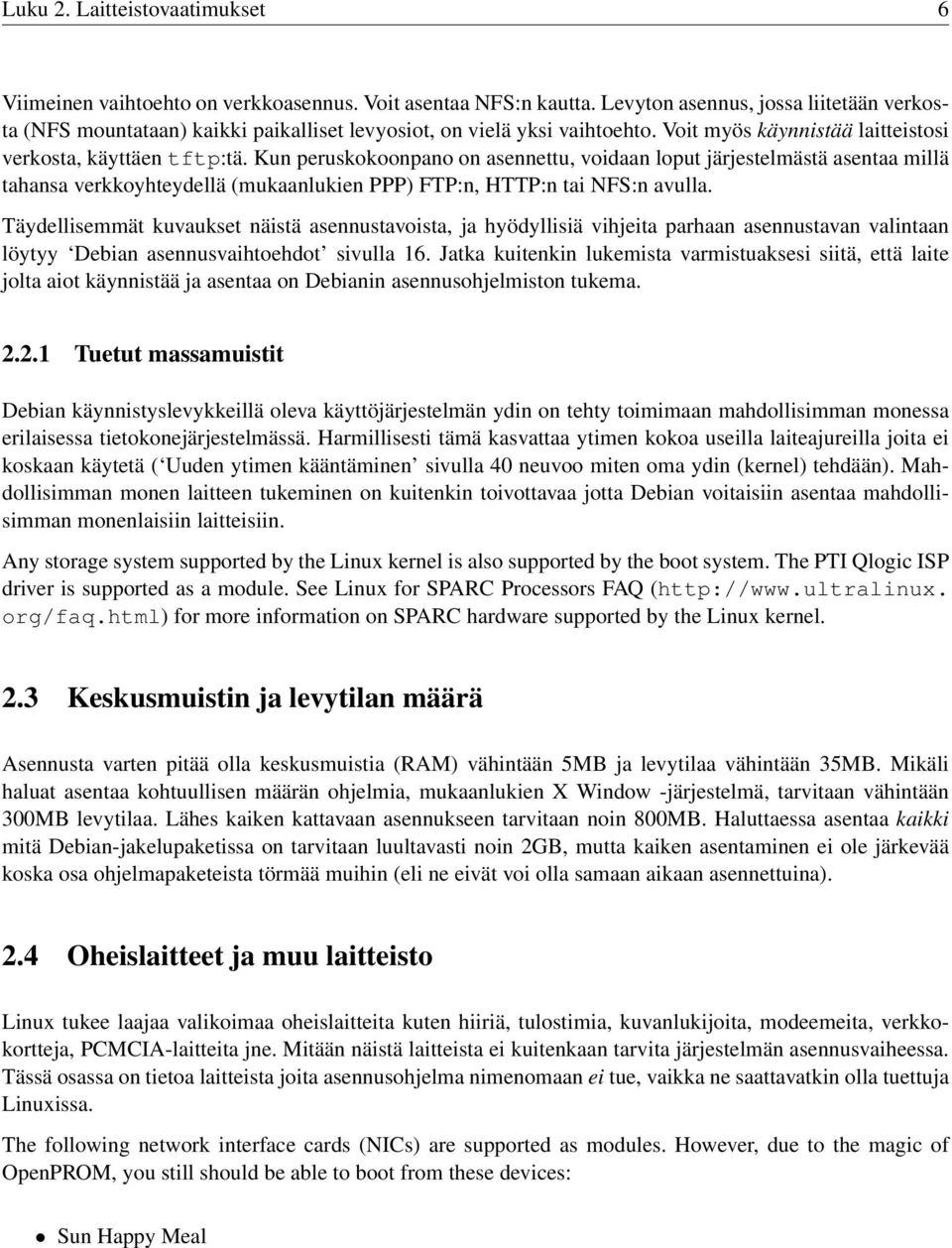 Kun peruskokoonpano on asennettu, voidaan loput järjestelmästä asentaa millä tahansa verkkoyhteydellä (mukaanlukien PPP) FTP:n, HTTP:n tai NFS:n avulla.