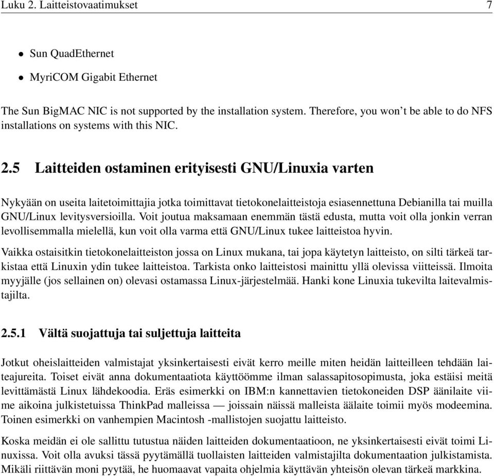 5 Laitteiden ostaminen erityisesti GNU/Linuxia varten Nykyään on useita laitetoimittajia jotka toimittavat tietokonelaitteistoja esiasennettuna Debianilla tai muilla GNU/Linux levitysversioilla.