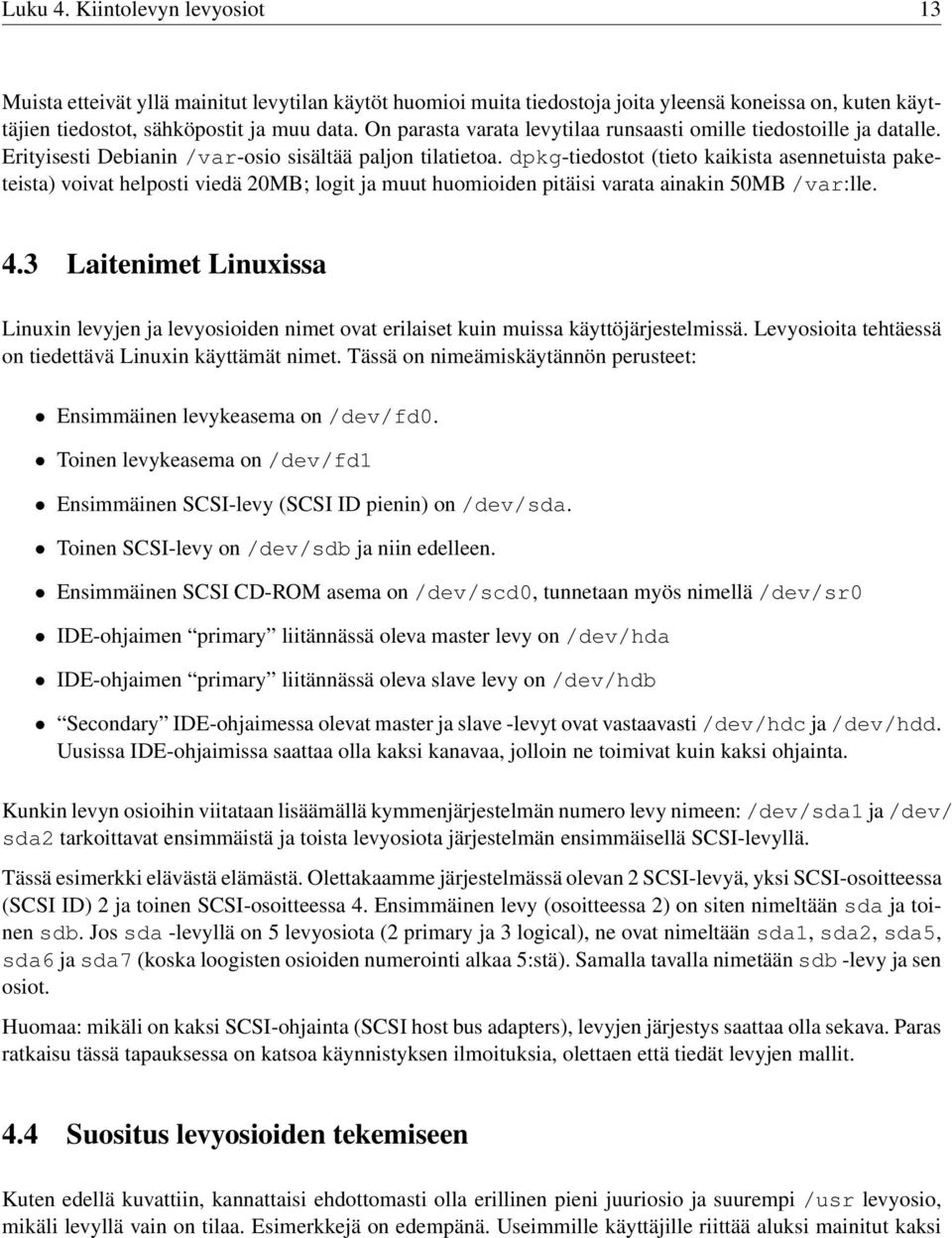 dpkg-tiedostot (tieto kaikista asennetuista paketeista) voivat helposti viedä 20MB; logit ja muut huomioiden pitäisi varata ainakin 50MB /var:lle. 4.