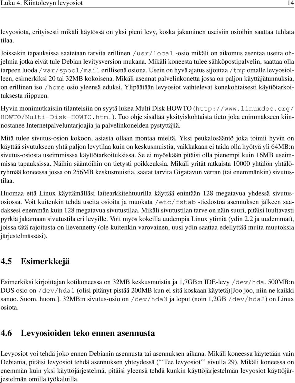 Mikäli koneesta tulee sähköpostipalvelin, saattaa olla tarpeen luoda /var/spool/mail erillisenä osiona. Usein on hyvä ajatus sijoittaa /tmp omalle levyosiolleen, esimerkiksi 20 tai 32MB kokoisena.