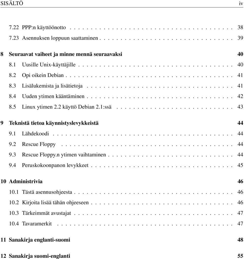 .................................. 42 8.5 Linux ytimen 2.2 käyttö Debian 2.1:ssä............................ 43 9 Teknistä tietoa käynnistyslevykkeistä 44 9.1 Lähdekoodi........................................... 44 9.2 Rescue Floppy.