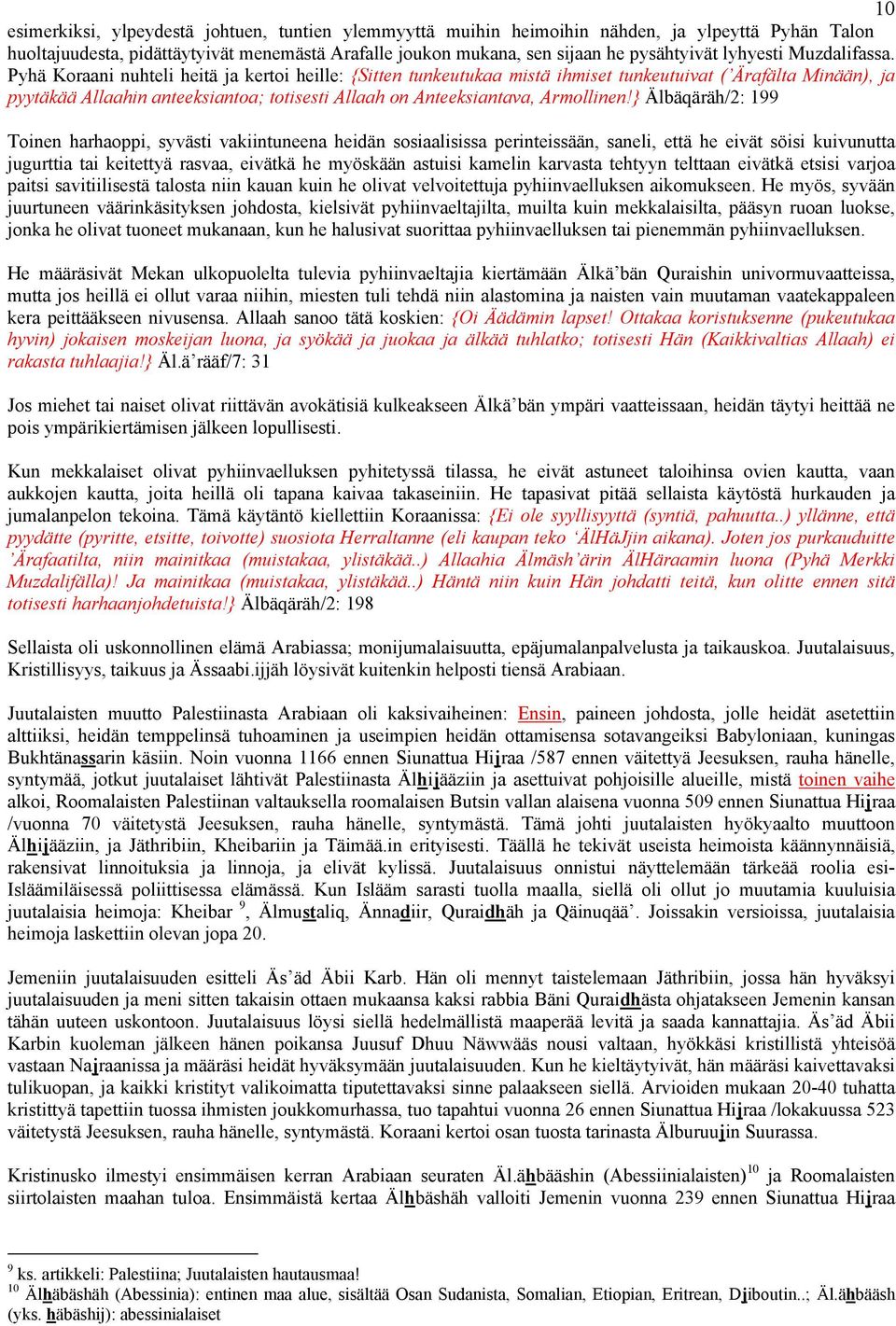 Pyhä Koraani nuhteli heitä ja kertoi heille: {Sitten tunkeutukaa mistä ihmiset tunkeutuivat ( Ärafälta Minään), ja pyytäkää Allaahin anteeksiantoa; totisesti Allaah on Anteeksiantava, Armollinen!