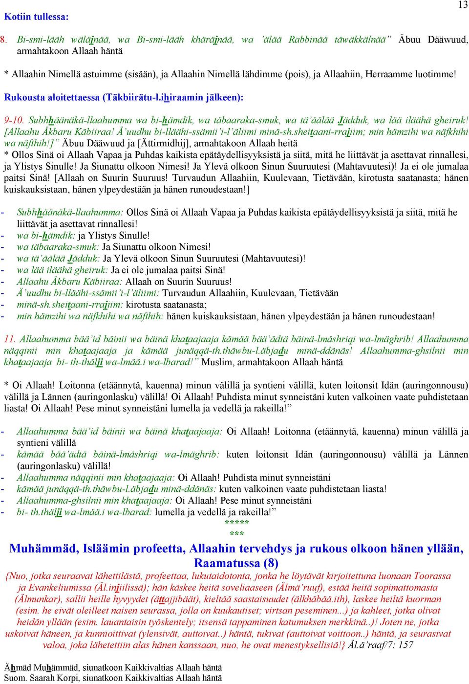 Allaahiin, Herraamme luotimme! Rukousta aloitettaessa (Täkbiirätu-l.ihiraamin jälkeen): 9-10. Subhhäänäkä-llaahumma wa bi-hämdik, wa täbaaraka-smuk, wa tä äälää Jädduk, wa lää iläähä gheiruk!