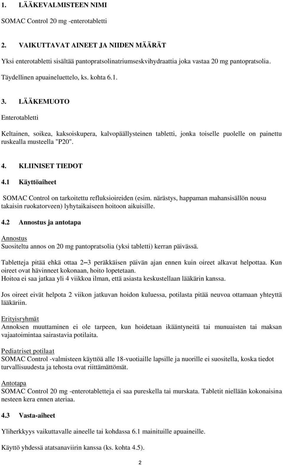 4. KLIINISET TIEDOT 4.1 Käyttöaiheet SOMAC Control on tarkoitettu refluksioireiden (esim. närästys, happaman mahansisällön nousu takaisin ruokatorveen) lyhytaikaiseen hoitoon aikuisille. 4.2 Annostus ja antotapa Annostus Suositeltu annos on 20 mg pantopratsolia (yksi tabletti) kerran päivässä.