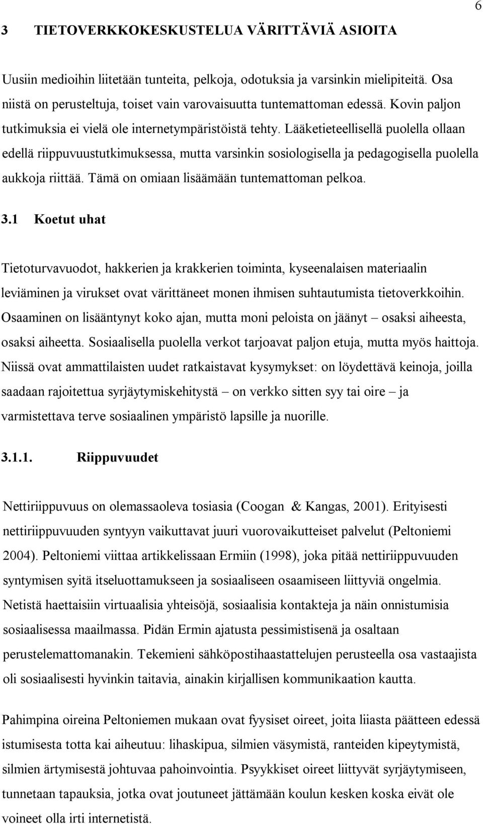 Lääketieteellisellä puolella ollaan edellä riippuvuustutkimuksessa, mutta varsinkin sosiologisella ja pedagogisella puolella aukkoja riittää. Tämä on omiaan lisäämään tuntemattoman pelkoa. 3.