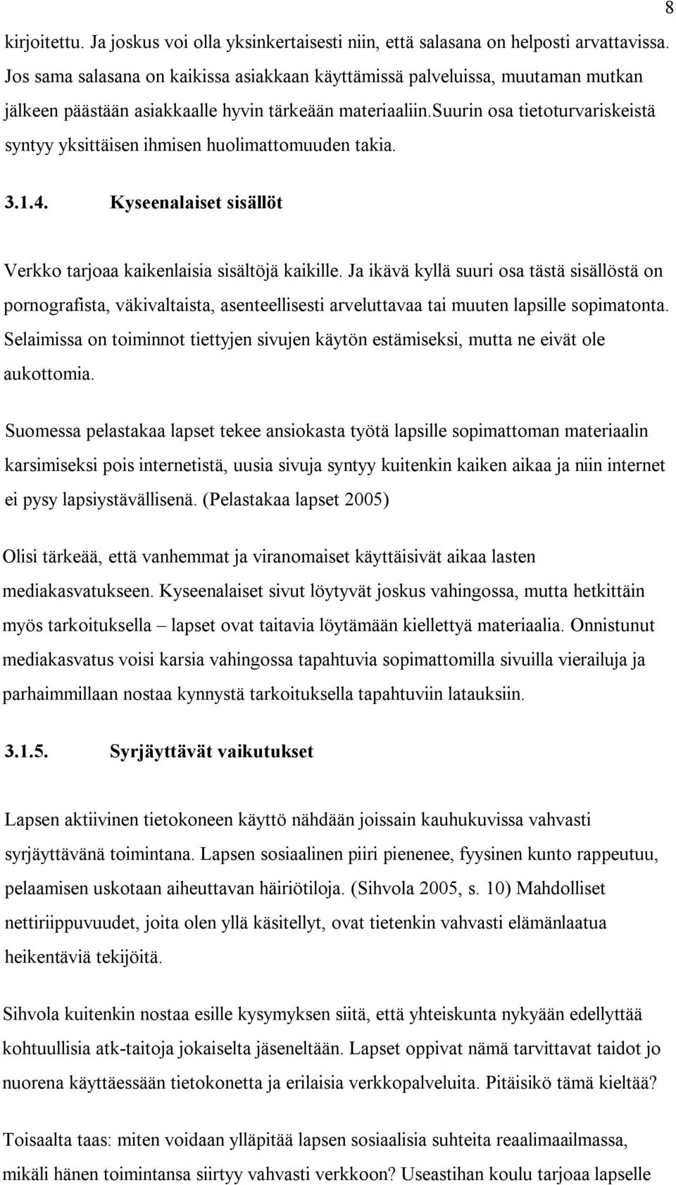 suurin osa tietoturvariskeistä syntyy yksittäisen ihmisen huolimattomuuden takia. 3.1.4. Kyseenalaiset sisällöt Verkko tarjoaa kaikenlaisia sisältöjä kaikille.