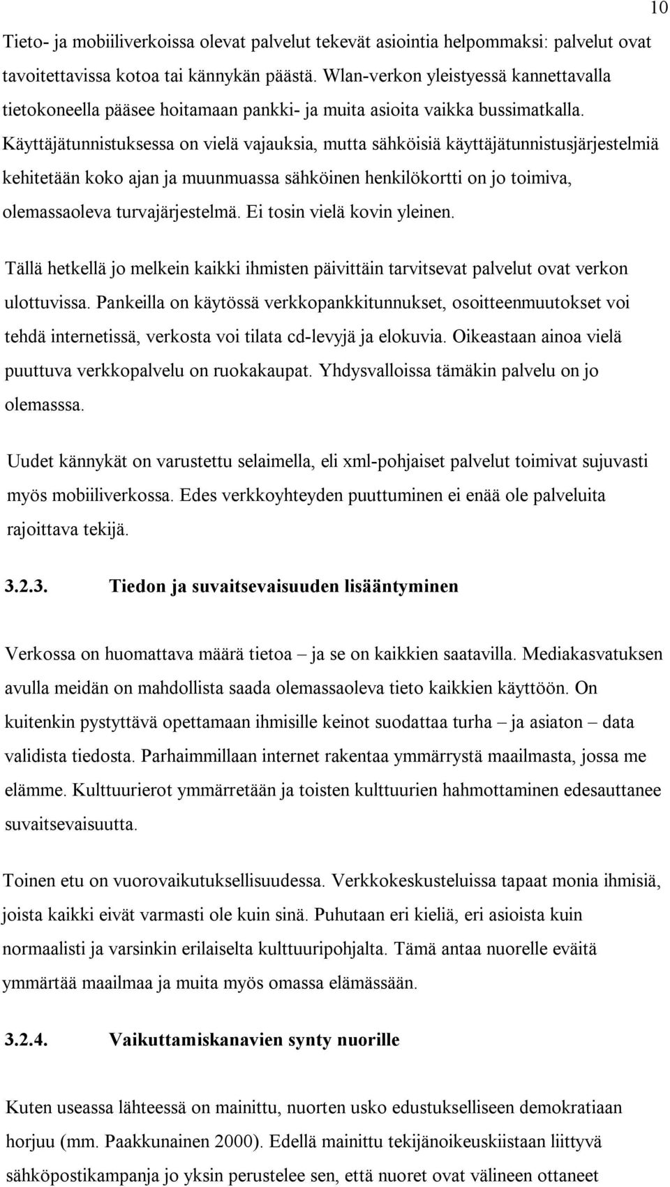 Käyttäjätunnistuksessa on vielä vajauksia, mutta sähköisiä käyttäjätunnistusjärjestelmiä kehitetään koko ajan ja muunmuassa sähköinen henkilökortti on jo toimiva, olemassaoleva turvajärjestelmä.