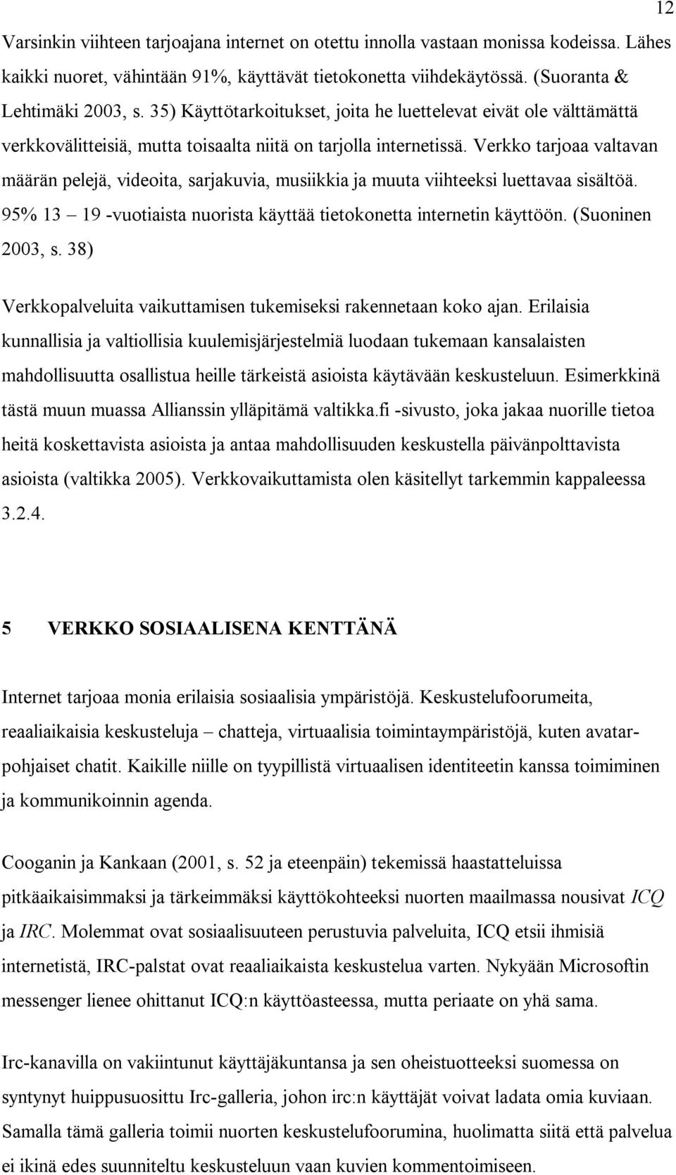 Verkko tarjoaa valtavan määrän pelejä, videoita, sarjakuvia, musiikkia ja muuta viihteeksi luettavaa sisältöä. 95% 13 19 -vuotiaista nuorista käyttää tietokonetta internetin käyttöön.