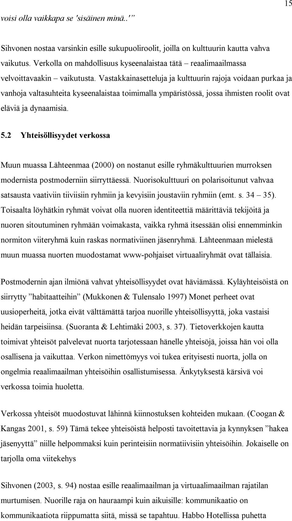 Vastakkainasetteluja ja kulttuurin rajoja voidaan purkaa ja vanhoja valtasuhteita kyseenalaistaa toimimalla ympäristössä, jossa ihmisten roolit ovat eläviä ja dynaamisia. 5.