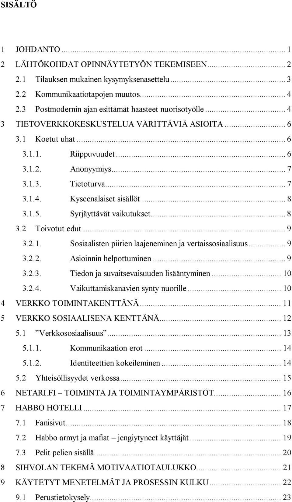 .. 8 3.1.5. Syrjäyttävät vaikutukset... 8 3.2 Toivotut edut... 9 3.2.1. Sosiaalisten piirien laajeneminen ja vertaissosiaalisuus... 9 3.2.2. Asioinnin helpottuminen... 9 3.2.3. Tiedon ja suvaitsevaisuuden lisääntyminen.