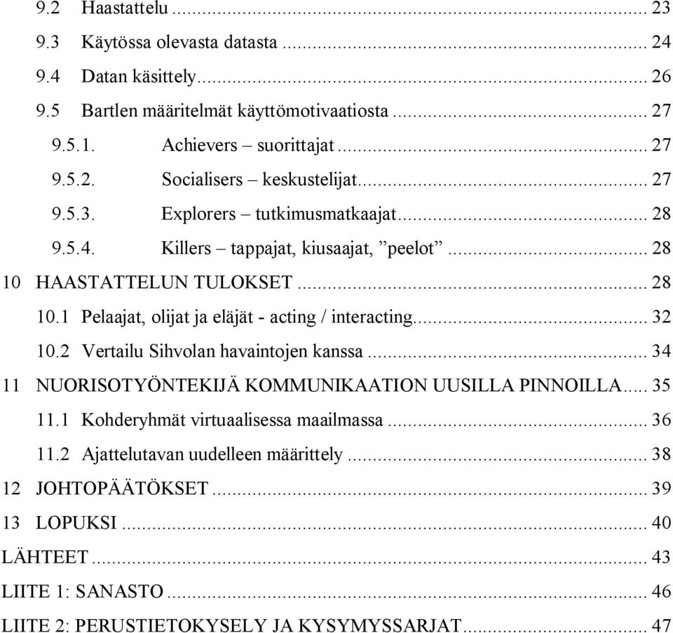 .. 32 10.2 Vertailu Sihvolan havaintojen kanssa... 34 11 NUORISOTYÖNTEKIJÄ KOMMUNIKAATION UUSILLA PINNOILLA... 35 11.1 Kohderyhmät virtuaalisessa maailmassa... 36 11.