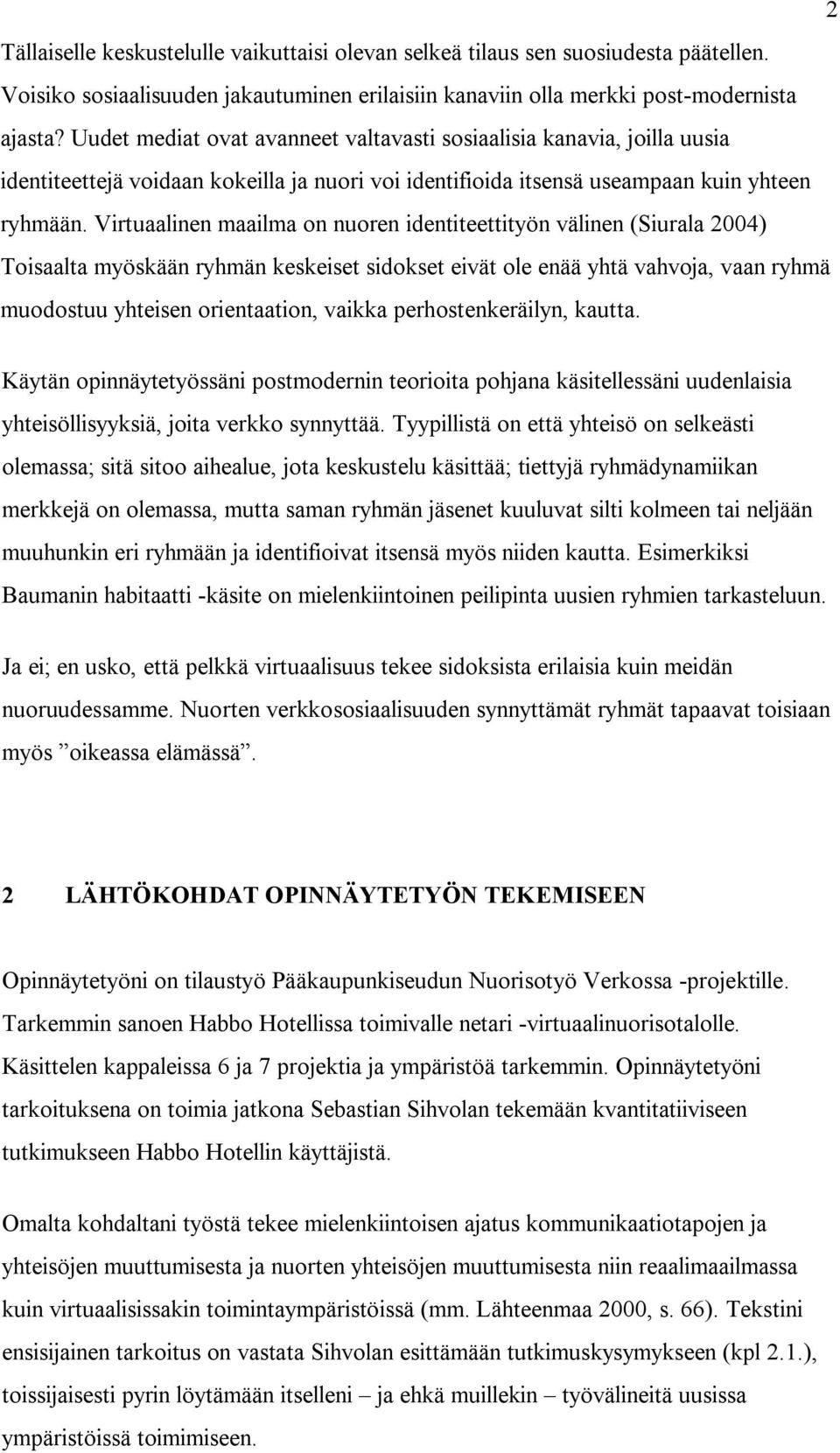 Virtuaalinen maailma on nuoren identiteettityön välinen (Siurala 2004) Toisaalta myöskään ryhmän keskeiset sidokset eivät ole enää yhtä vahvoja, vaan ryhmä muodostuu yhteisen orientaation, vaikka