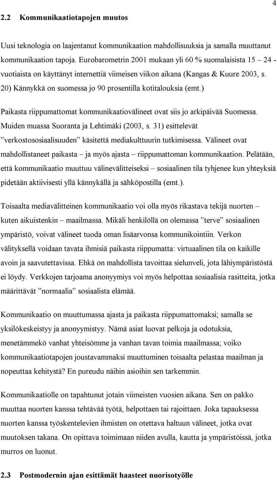 20) Kännykkä on suomessa jo 90 prosentilla kotitalouksia (emt.) Paikasta riippumattomat kommunikaatiovälineet ovat siis jo arkipäivää Suomessa. Muiden muassa Suoranta ja Lehtimäki (2003, s.