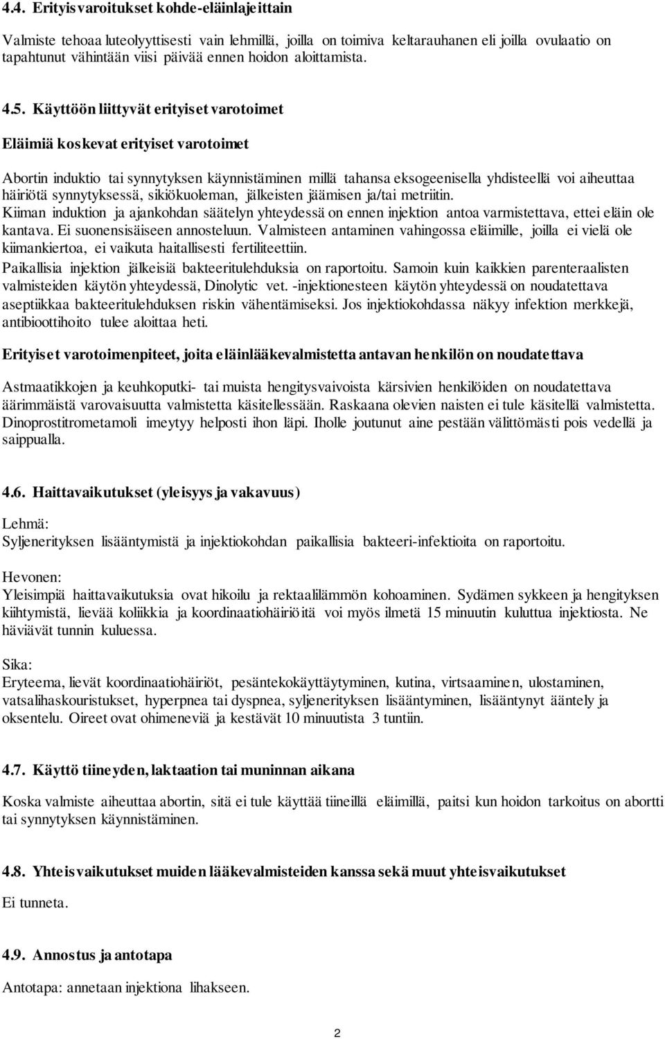 Käyttöön liittyvät erityiset varotoimet Eläimiä koskevat erityiset varotoimet Abortin induktio tai synnytyksen käynnistäminen millä tahansa eksogeenisella yhdisteellä voi aiheuttaa häiriötä