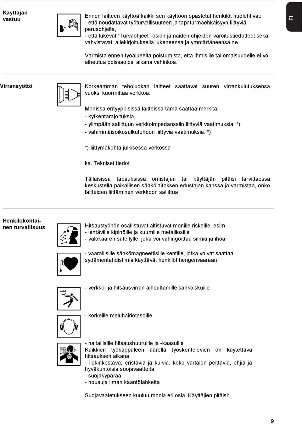 FI Varmista ennen työalueelta poistumista, että ihmisille tai omaisuudelle ei voi aiheutua poissaolosi aikana vahinkoa.