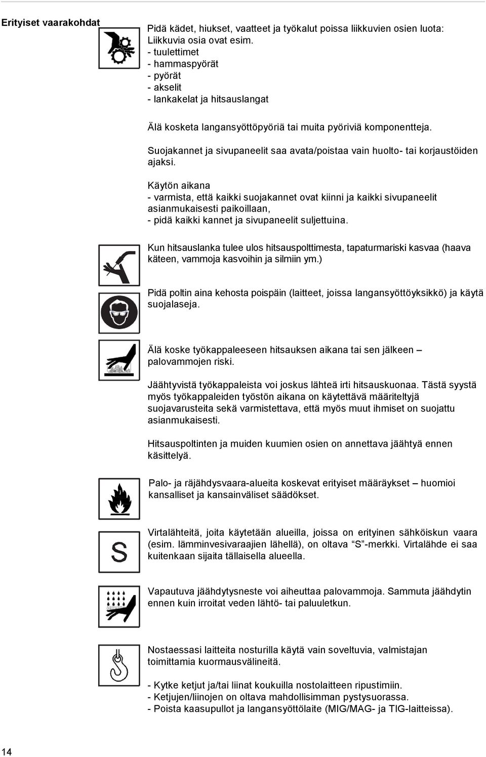 Suojakannet ja sivupaneelit saa avata/poistaa vain huolto- tai korjaustöiden ajaksi.