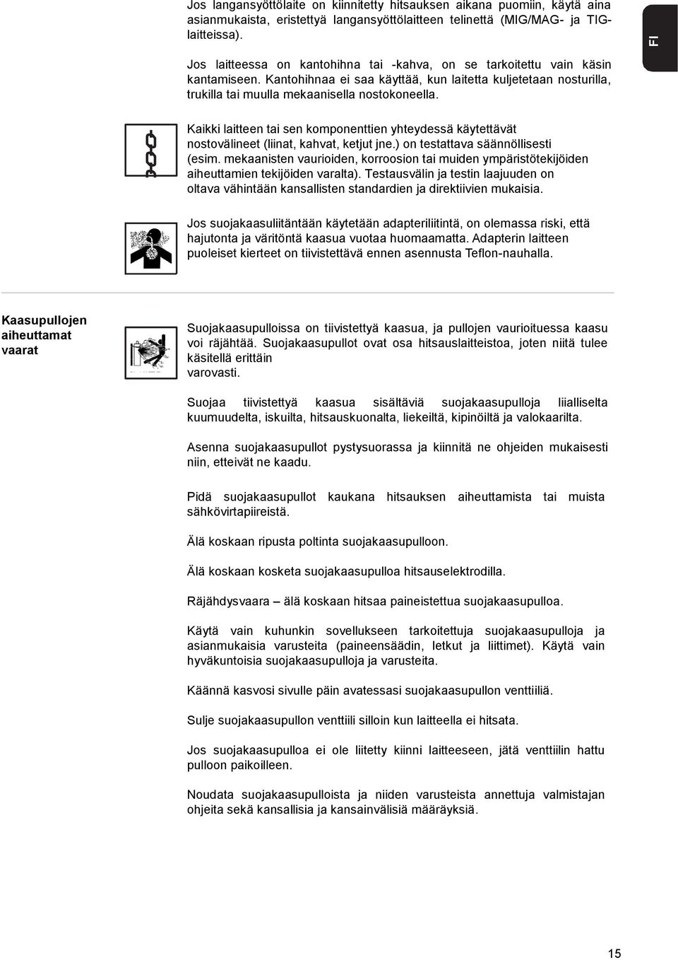 Kaikki laitteen tai sen komponenttien yhteydessä käytettävät nostovälineet (liinat, kahvat, ketjut jne.) on testattava säännöllisesti (esim.