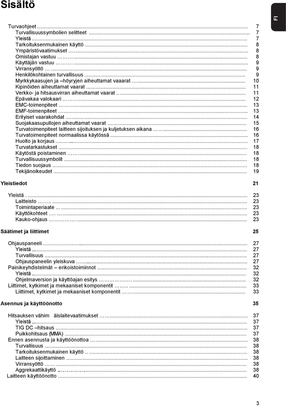 .. 15... 16 Turvatoimenpiteet normaalissa käytössä... 16 Huolto ja korjaus... 17 Turvatarkastukset... 18... 18 Turvallisuussymbolit... 18 Tiedon suojaus... 18 Tekijänoikeudet.